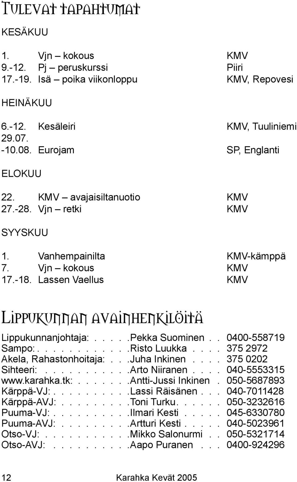 Lassen Vaellus KMV Lippukunnan avainhenkilöitä Lippukunnanjohtaja:.....Pekka Suominen.. 0400-558719 Sampo:............Risto Luukka.... 375 2972 Akela, Rahastonhoitaja:...Juha Inkinen.