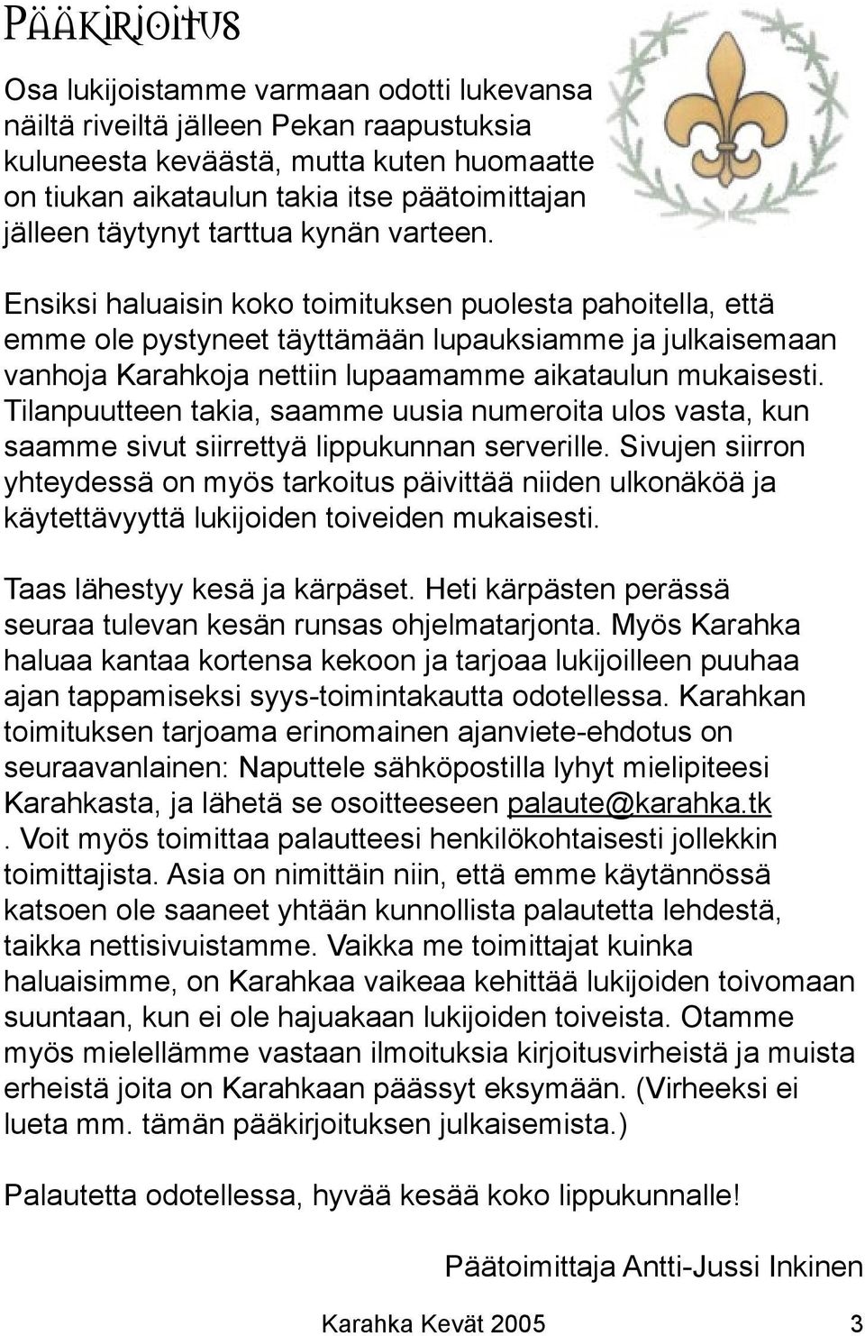 Ensiksi haluaisin koko toimituksen puolesta pahoitella, että emme ole pystyneet täyttämään lupauksiamme ja julkaisemaan vanhoja Karahkoja nettiin lupaamamme aikataulun mukaisesti.