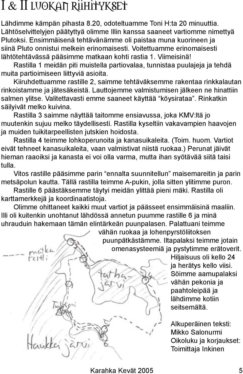 Rastilla 1 meidän piti muistella partiovalaa, tunnistaa puulajeja ja tehdä muita partioimiseen liittyviä asioita.