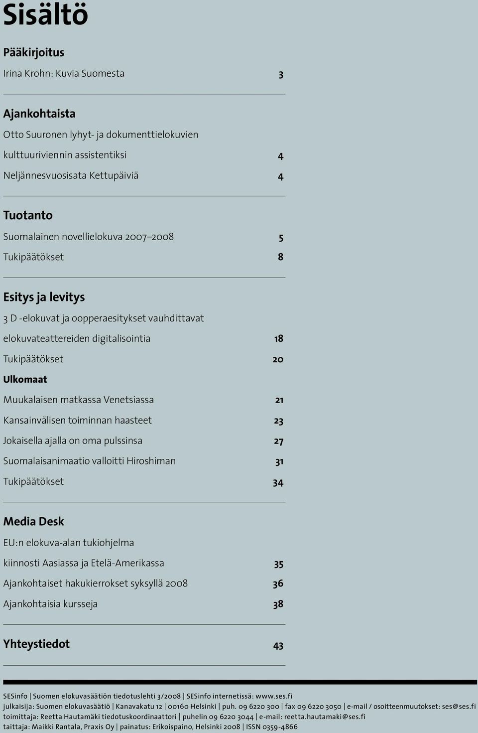 Venetsiassa 21 Kansainvälisen toiminnan haasteet 23 Jokaisella ajalla on oma pulssinsa 27 Suomalaisanimaatio valloitti Hiroshiman 31 Tukipäätökset 34 Media Desk EU:n elokuva-alan tukiohjelma