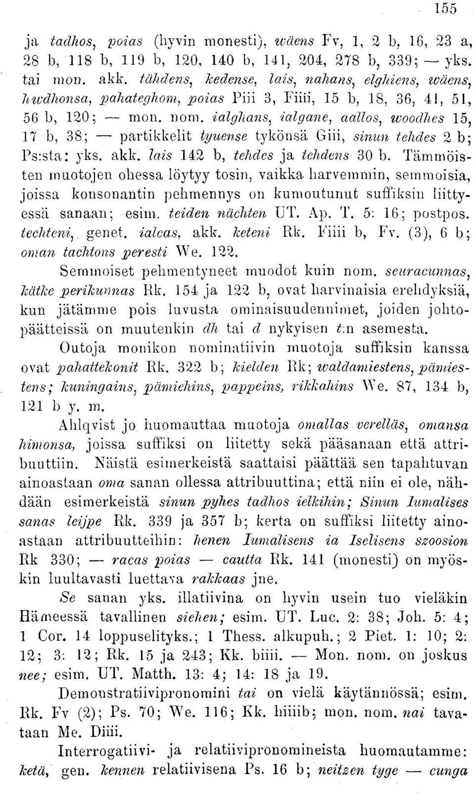 ialglians, ialgane, aallos, ivooälies 15, 11 b, 38; partikkelit tyuense tykönsä Giii, sinun tehdes 2 b; Ps:sta: yks. akk. lais 142 b, tehdes ja tehdtns 30 b.