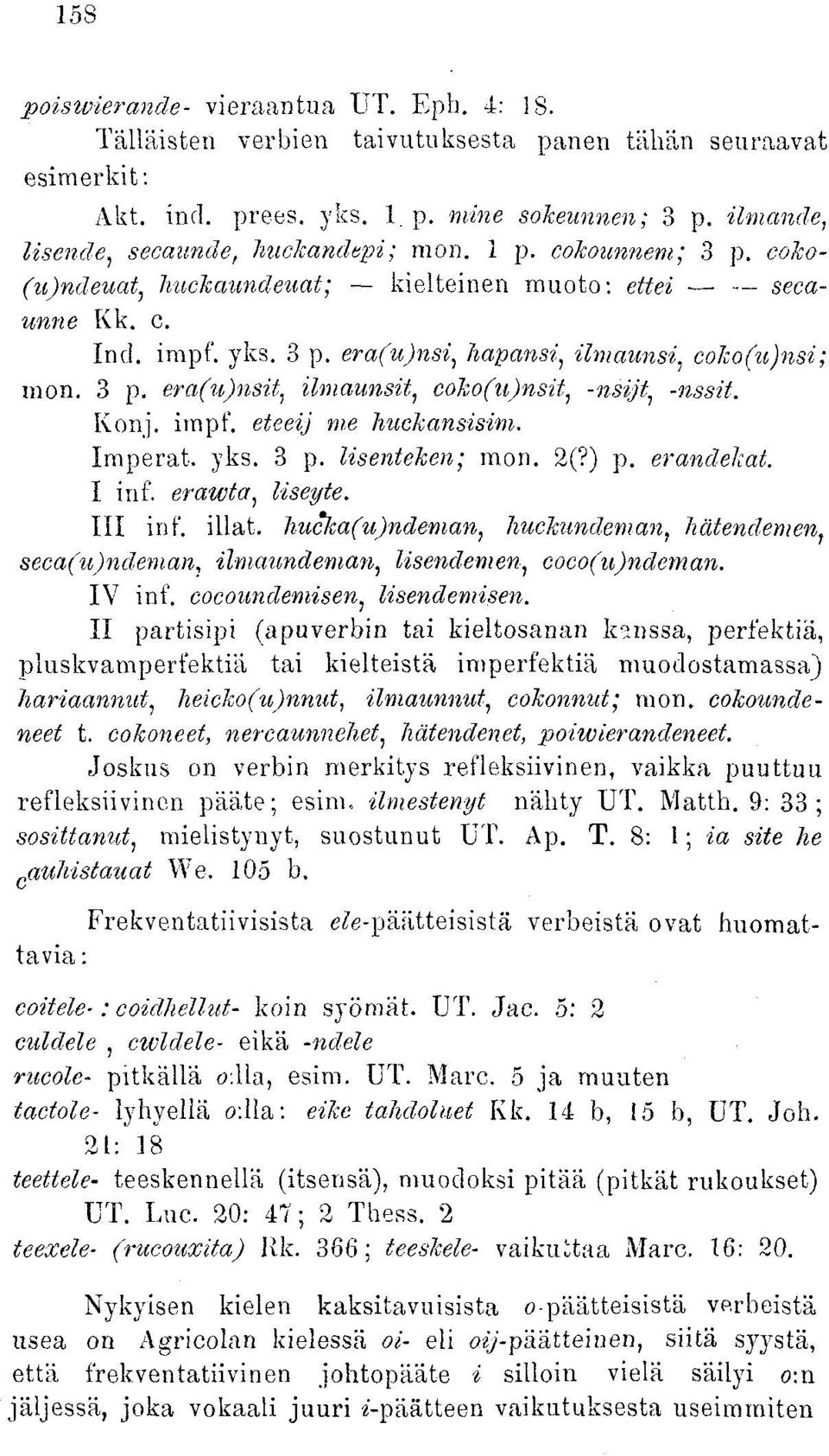 3 p. era(u)nsit, ilmaunsit, coko(u)nsit t -nsijt -tissit. Konj. impf. eteeij me huckansisim. Imperat. yks. 3 p. lisenteken; mon. 2(?) p. erandelcat. I in f. eratcta, liseyte. III inf. illat.