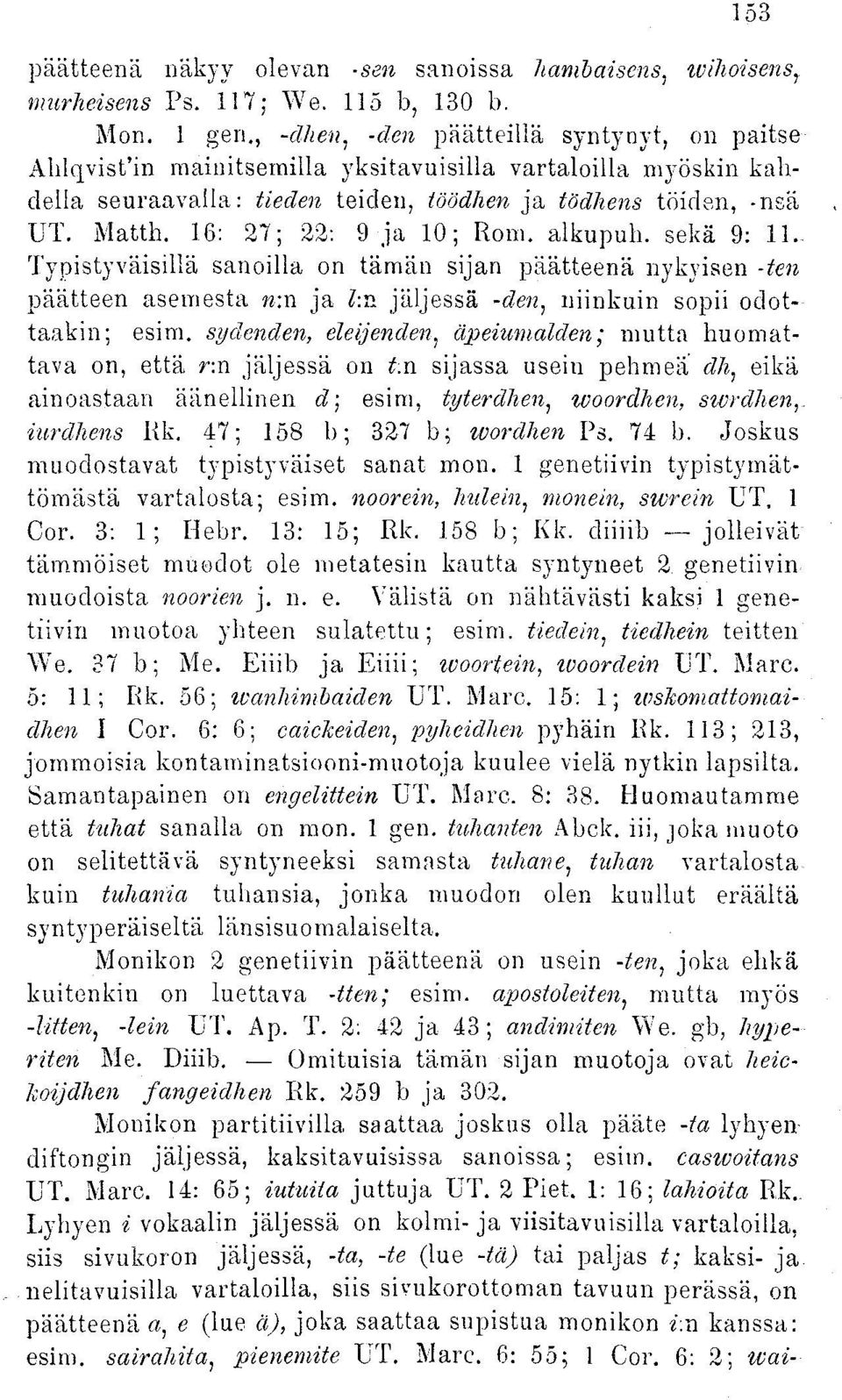 16: 27; 22: 9 ja 10; Rom. alkupuh. sekä 9: 11. Typistyväisillä sanoilla on tämän sijan päätteenä nykyisen -ten päätteen asemesta n;n ja l:v. jäljessä -den, niinkuin sopii odottaakin; esim.