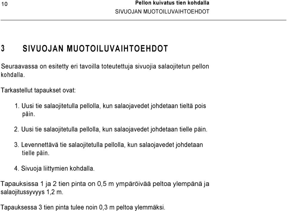 Uusi tie salaojitetulla pellolla, kun salaojavedet johdetaan tielle päin. 3. Levennettävä tie salaojitetulla pellolla, kun salaojavedet johdetaan tielle päin.