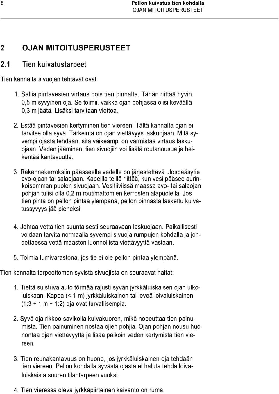 Tältä kannalta ojan ei tarvitse olla syvä. Tärkeintä on ojan viettävyys laskuojaan. Mitä syvempi ojasta tehdään, sitä vaikeampi on varmistaa virtaus laskuojaan.