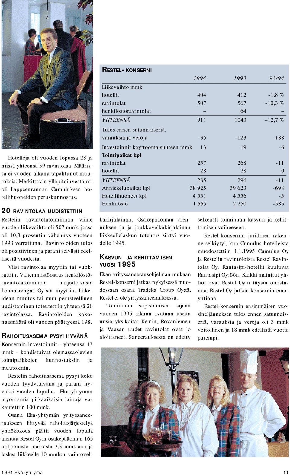 20 RAVINTOLAA UUDISTETTIIN Restelin ravintolatoiminnan viime vuoden liikevaihto oli 507, jossa oli 10,3 prosentin vähennys vuoteen 1993 verrattuna.