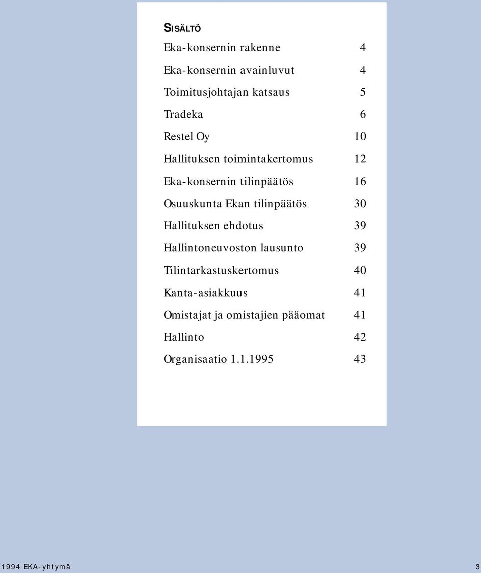 30 Hallituksen ehdotus 39 Hallintoneuvoston lausunto 39 Tilintarkastuskertomus 40 Kanta-asiakkuus 41