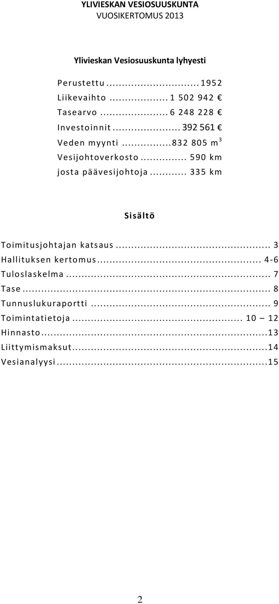 .. 590 km josta päävesijohtoja... 335 km Sisältö Toimitusjohtajan katsaus... 3 Hallituksen kertomus.