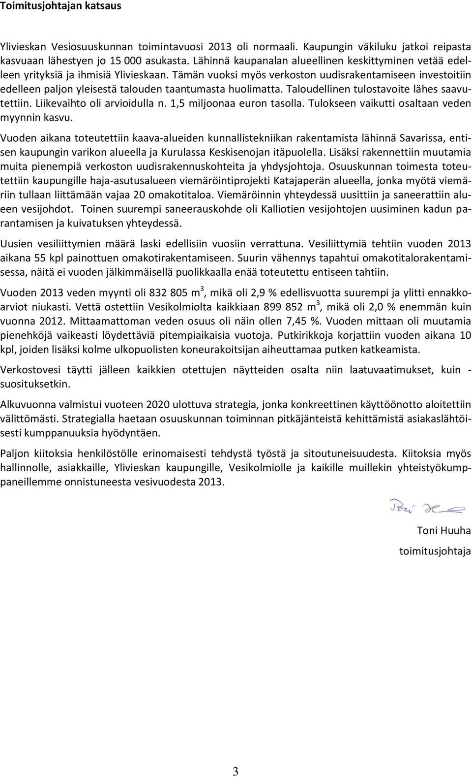 Tämän vuoksi myös verkoston uudisrakentamiseen investoitiin edelleen paljon yleisestä talouden taantumasta huolimatta. Taloudellinen tulostavoite lähes saavutettiin. Liikevaihto oli arvioidulla n.