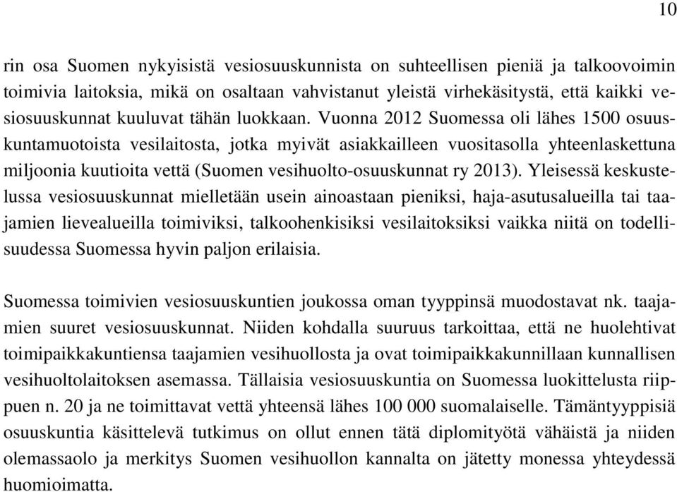 Vuonna 2012 Suomessa oli lähes 1500 osuuskuntamuotoista vesilaitosta, jotka myivät asiakkailleen vuositasolla yhteenlaskettuna miljoonia kuutioita vettä (Suomen vesihuolto-osuuskunnat ry 2013).