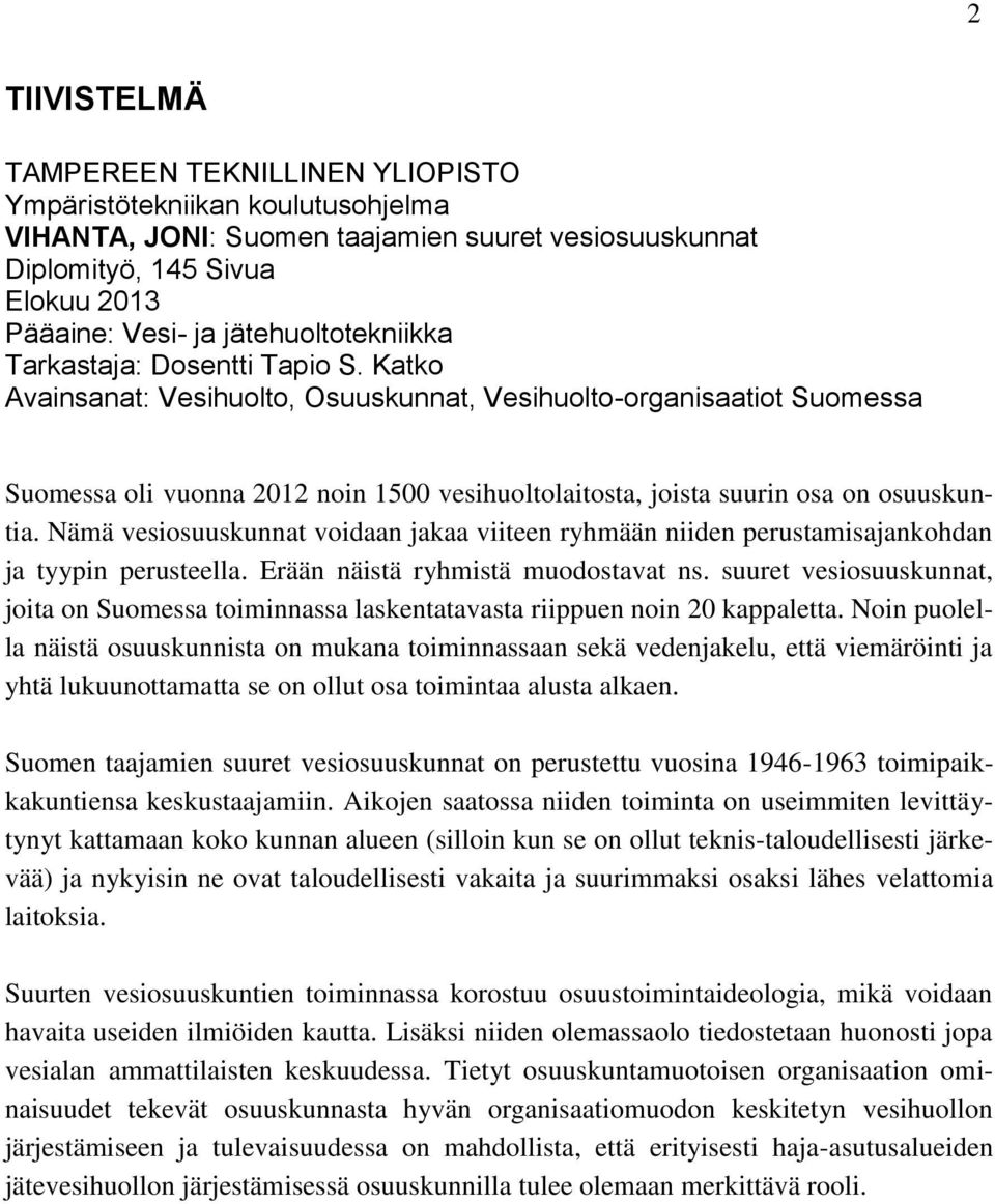 Katko Avainsanat: Vesihuolto, Osuuskunnat, Vesihuolto-organisaatiot Suomessa Suomessa oli vuonna 2012 noin 1500 vesihuoltolaitosta, joista suurin osa on osuuskuntia.