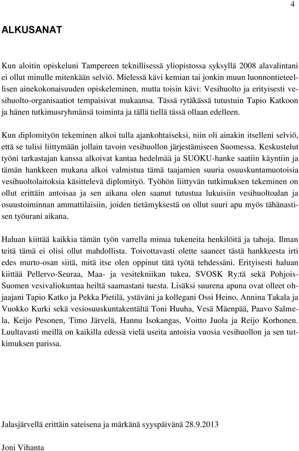 Tässä rytäkässä tutustuin Tapio Katkoon ja hänen tutkimusryhmänsä toiminta ja tällä tiellä tässä ollaan edelleen.