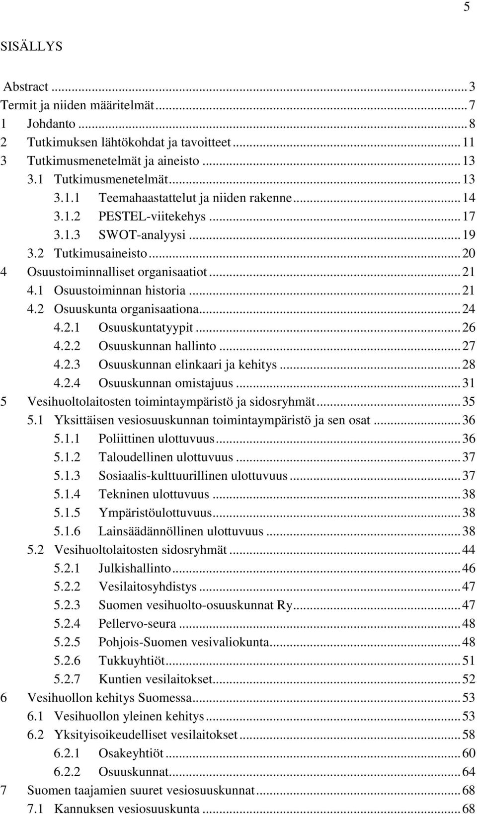 .. 24 4.2.1 Osuuskuntatyypit... 26 4.2.2 Osuuskunnan hallinto... 27 4.2.3 Osuuskunnan elinkaari ja kehitys... 28 4.2.4 Osuuskunnan omistajuus.