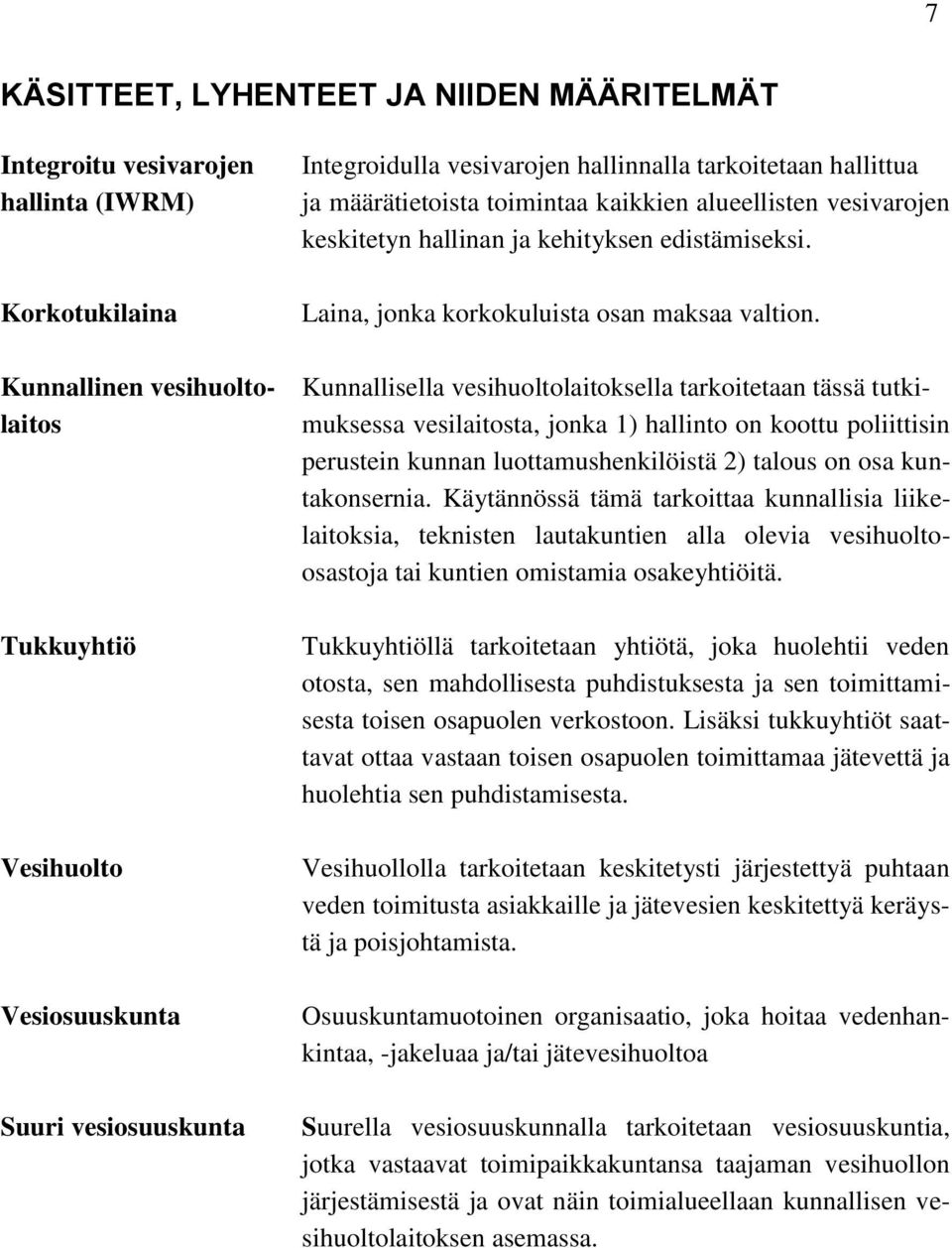 Kunnallinen vesihuolto- Kunnallisella vesihuoltolaitoksella tarkoitetaan tässä tutkilaitos muksessa vesilaitosta, jonka 1) hallinto on koottu poliittisin perustein kunnan luottamushenkilöistä 2)