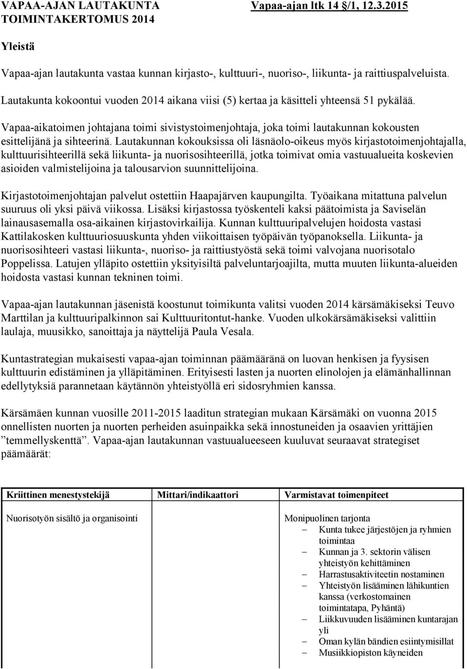 Vapaa-aikatoimen johtajana toimi sivistystoimenjohtaja, joka toimi lautakunnan kokousten esittelijänä ja sihteerinä.