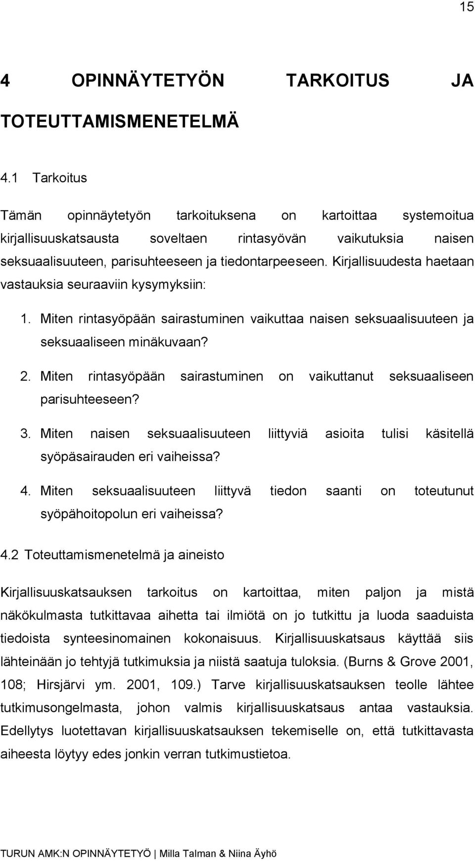 Kirjallisuudesta haetaan vastauksia seuraaviin kysymyksiin: 1. Miten rintasyöpään sairastuminen vaikuttaa naisen seksuaalisuuteen ja seksuaaliseen minäkuvaan? 2.