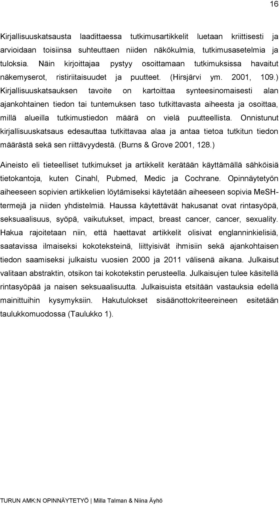 ) Kirjallisuuskatsauksen tavoite on kartoittaa synteesinomaisesti alan ajankohtainen tiedon tai tuntemuksen taso tutkittavasta aiheesta ja osoittaa, millä alueilla tutkimustiedon määrä on vielä