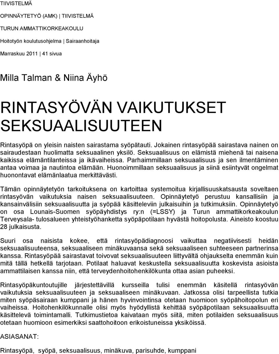 Seksuaalisuus on elämistä miehenä tai naisena kaikissa elämäntilanteissa ja ikävaiheissa. Parhaimmillaan seksuaalisuus ja sen ilmentäminen antaa voimaa ja nautintoa elämään.