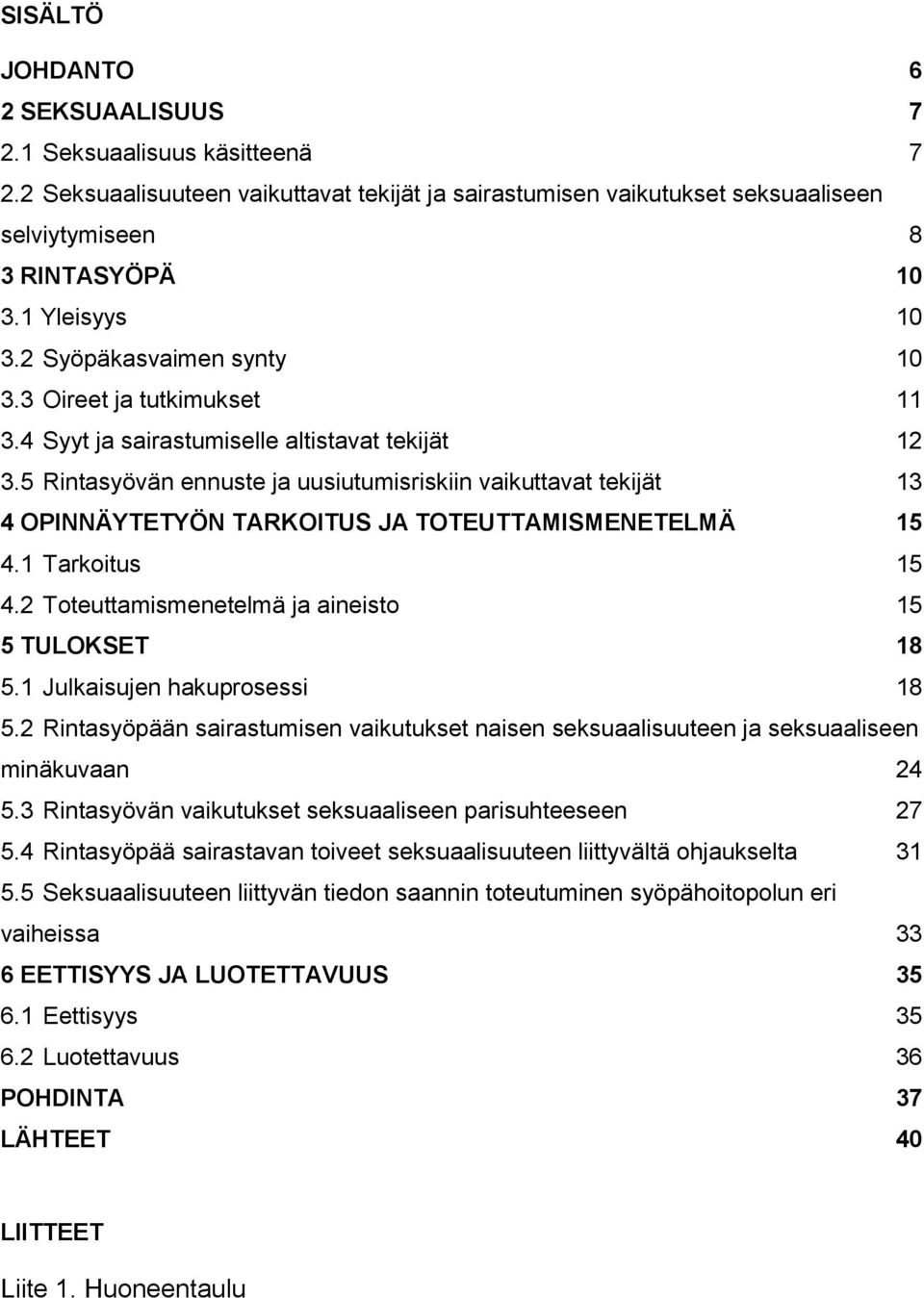 5 Rintasyövän ennuste ja uusiutumisriskiin vaikuttavat tekijät 13 4 OPINNÄYTETYÖN TARKOITUS JA TOTEUTTAMISMENETELMÄ 15 4.1 Tarkoitus 15 4.2 Toteuttamismenetelmä ja aineisto 15 5 TULOKSET 18 5.