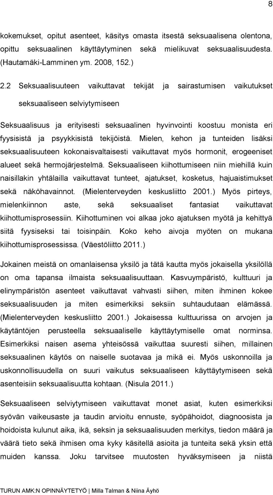 tekijöistä. Mielen, kehon ja tunteiden lisäksi seksuaalisuuteen kokonaisvaltaisesti vaikuttavat myös hormonit, erogeeniset alueet sekä hermojärjestelmä.