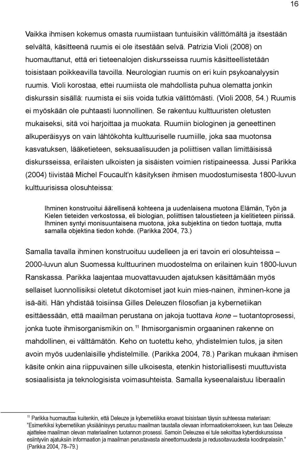 Violi korostaa, ettei ruumiista ole mahdollista puhua olematta jonkin diskurssin sisällä: ruumista ei siis voida tutkia välittömästi. (Violi 2008, 54.) Ruumis ei myöskään ole puhtaasti luonnollinen.