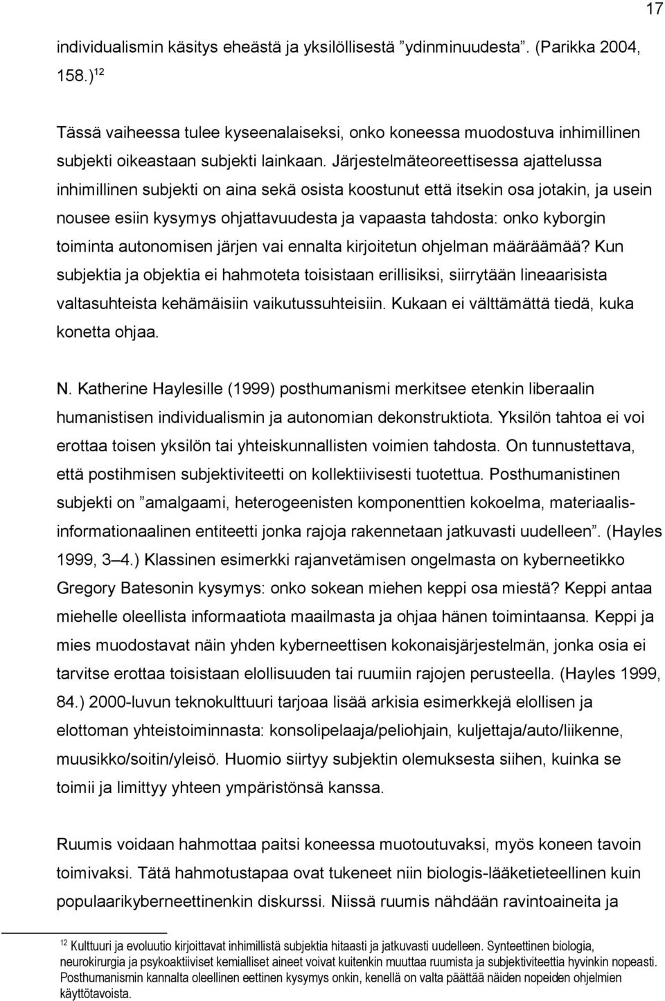 Järjestelmäteoreettisessa ajattelussa inhimillinen subjekti on aina sekä osista koostunut että itsekin osa jotakin, ja usein nousee esiin kysymys ohjattavuudesta ja vapaasta tahdosta: onko kyborgin