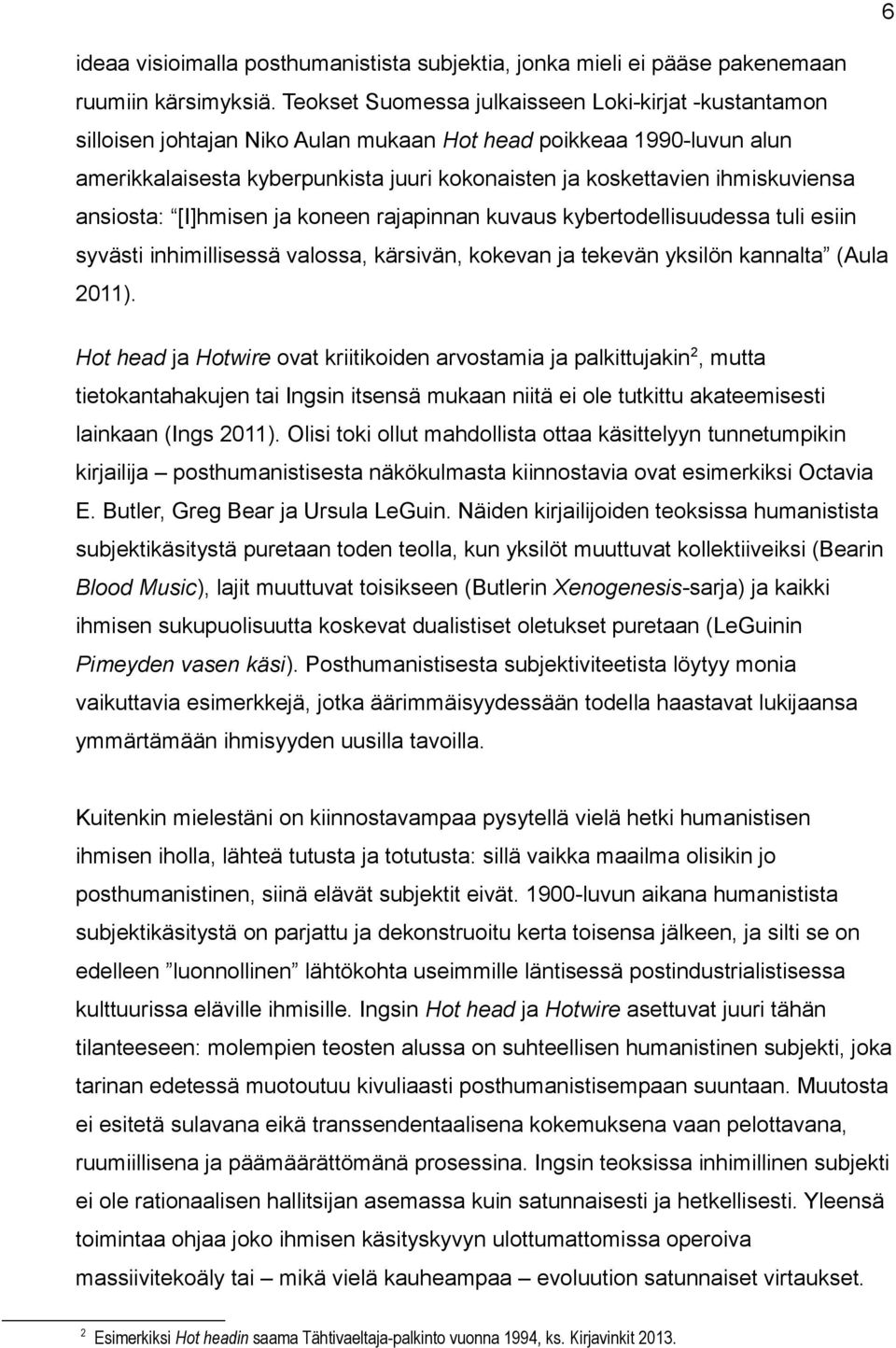 ihmiskuviensa ansiosta: [I]hmisen ja koneen rajapinnan kuvaus kybertodellisuudessa tuli esiin syvästi inhimillisessä valossa, kärsivän, kokevan ja tekevän yksilön kannalta (Aula 2011).