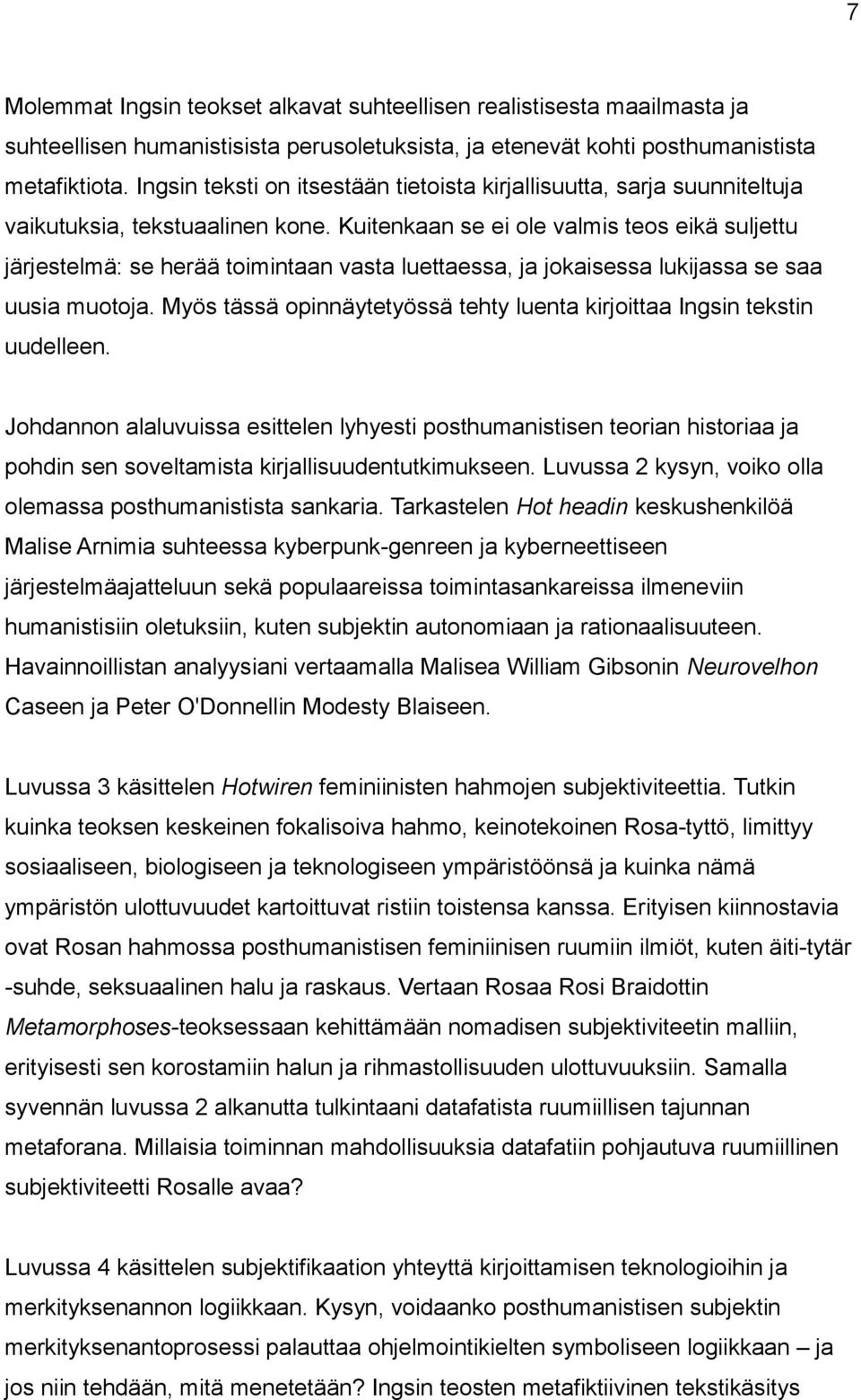 Kuitenkaan se ei ole valmis teos eikä suljettu järjestelmä: se herää toimintaan vasta luettaessa, ja jokaisessa lukijassa se saa uusia muotoja.