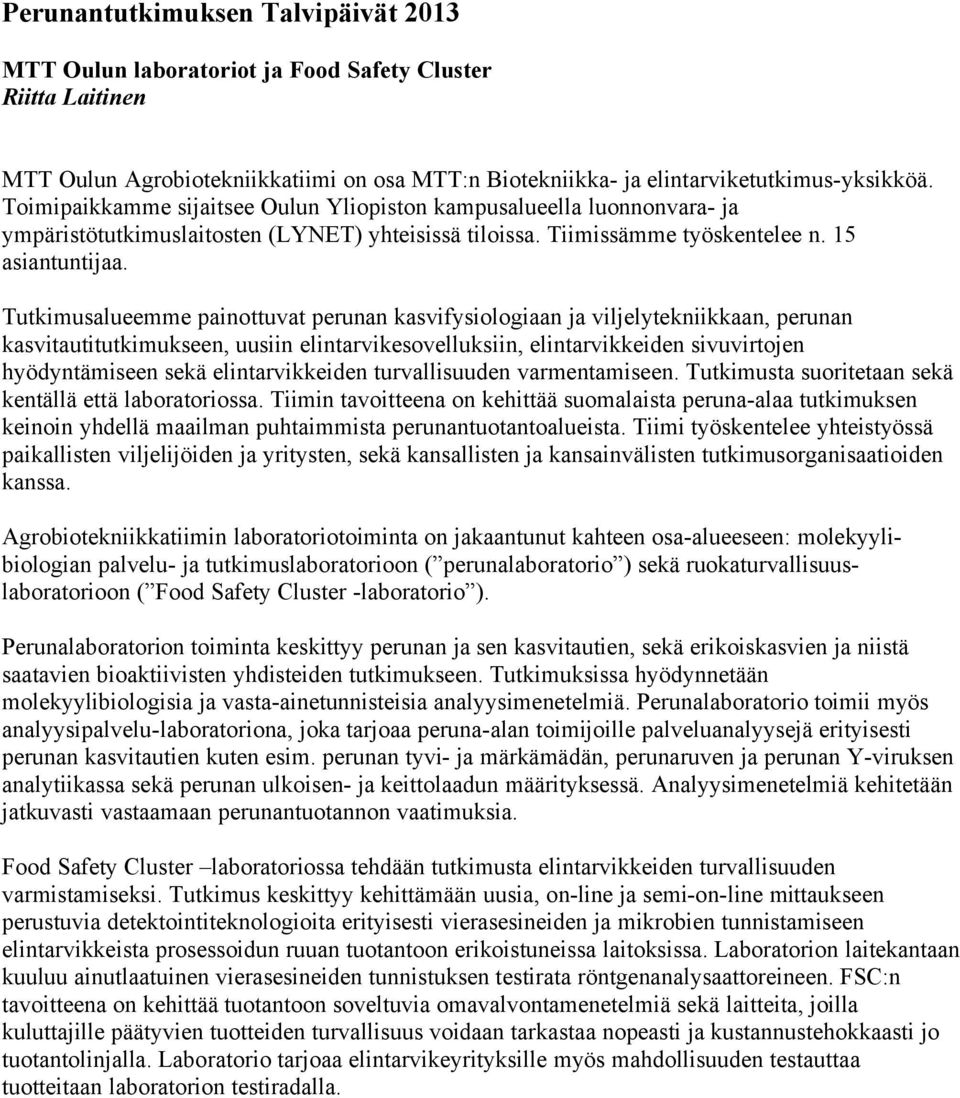 Tutkimusalueemme painottuvat perunan kasvifysiologiaan ja viljelytekniikkaan, perunan kasvitautitutkimukseen, uusiin elintarvikesovelluksiin, elintarvikkeiden sivuvirtojen hyödyntämiseen sekä