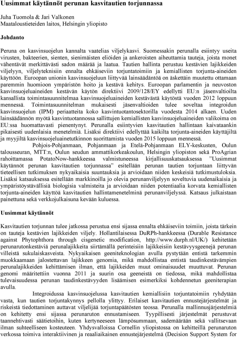 Tautien hallinta perustuu kestävien lajikkeiden viljelyyn, viljelyteknisiin ennalta ehkäiseviin torjuntatoimiin ja kemiallisten torjunta-aineiden käyttöön.