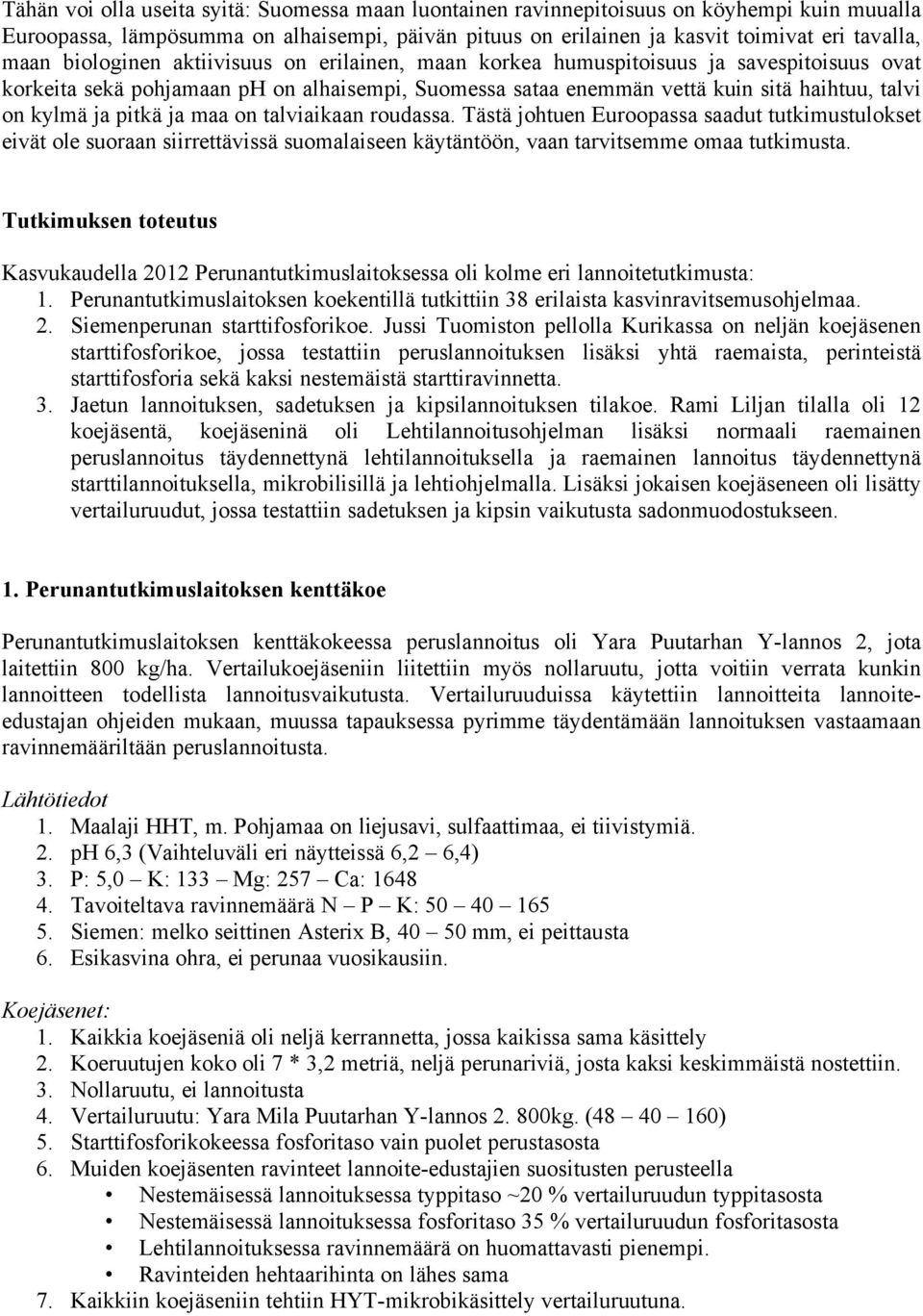 pitkä ja maa on talviaikaan roudassa. Tästä johtuen Euroopassa saadut tutkimustulokset eivät ole suoraan siirrettävissä suomalaiseen käytäntöön, vaan tarvitsemme omaa tutkimusta.