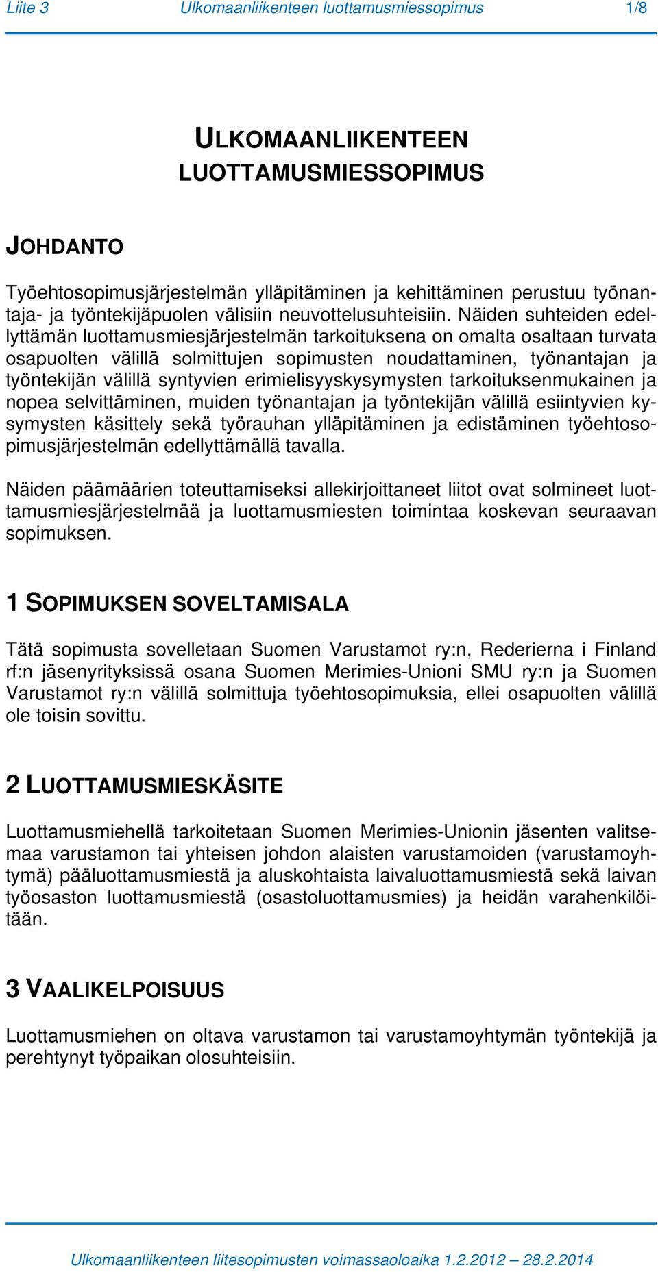 Näiden suhteiden edellyttämän luottamusmiesjärjestelmän tarkoituksena on omalta osaltaan turvata osapuolten välillä solmittujen sopimusten noudattaminen, työnantajan ja työntekijän välillä syntyvien