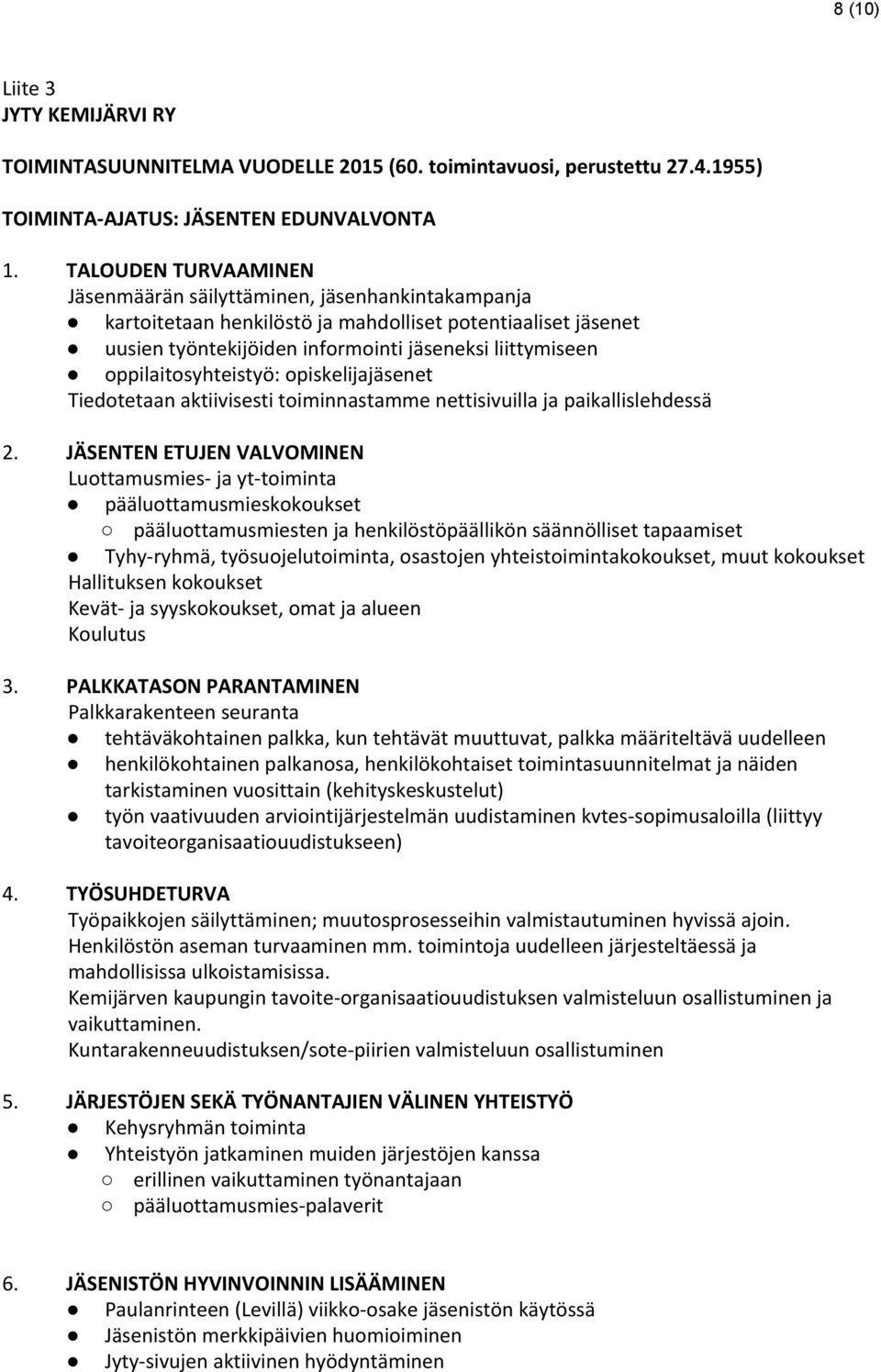 oppilaitosyhteistyö: opiskelijajäsenet Tiedotetaan aktiivisesti toiminnastamme nettisivuilla ja paikallislehdessä 2.