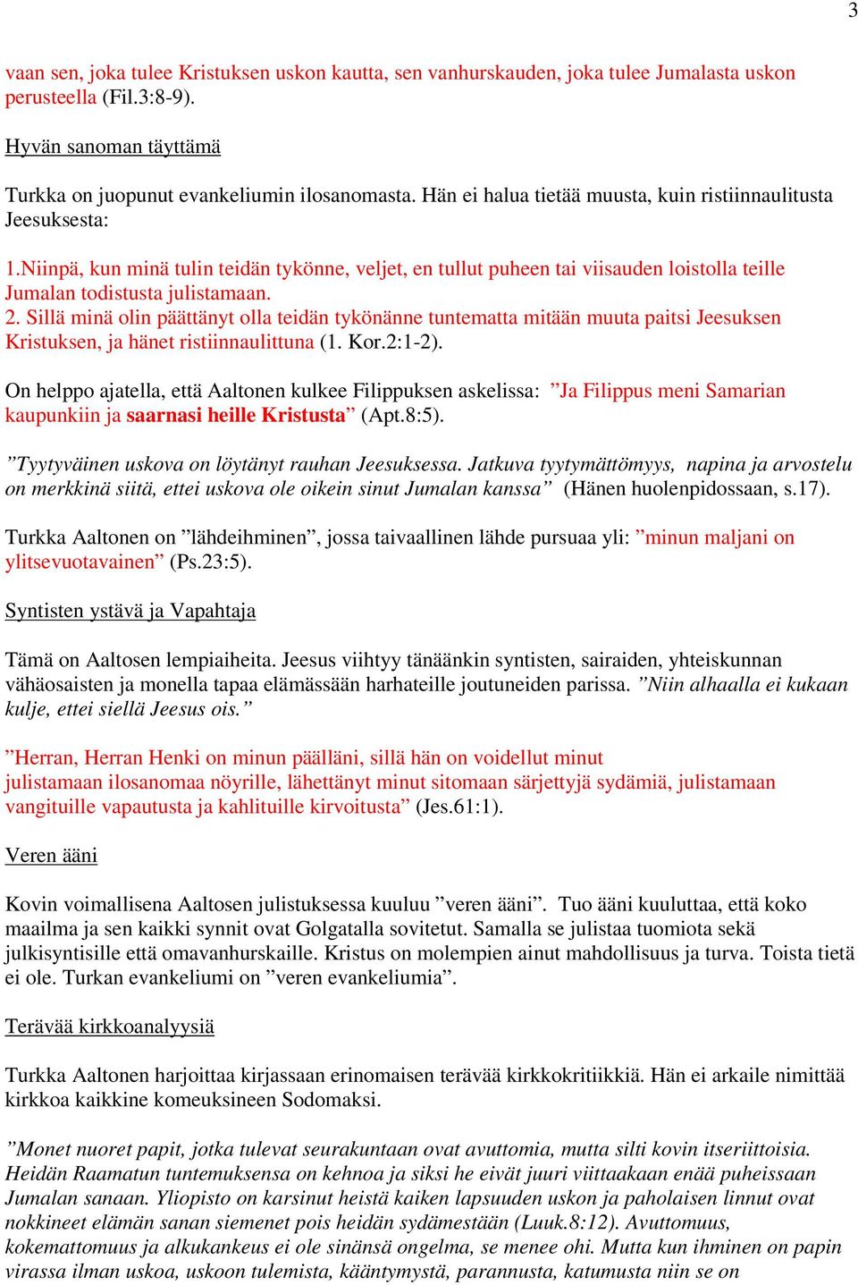 Sillä minä olin päättänyt olla teidän tykönänne tuntematta mitään muuta paitsi Jeesuksen Kristuksen, ja hänet ristiinnaulittuna (1. Kor.2:1-2).