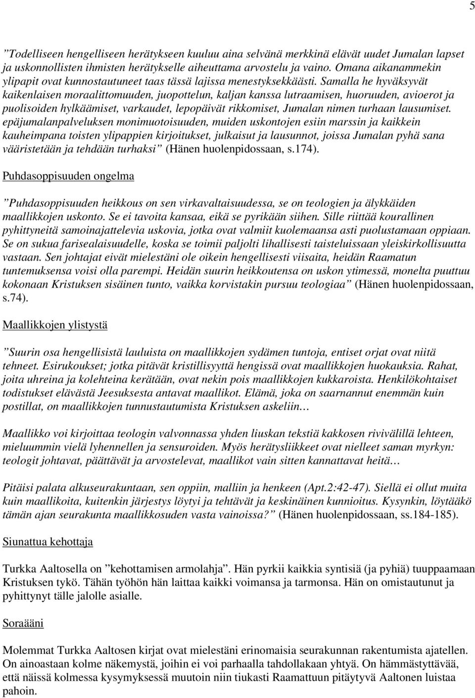 Samalla he hyväksyvät kaikenlaisen moraalittomuuden, juopottelun, kaljan kanssa lutraamisen, huoruuden, avioerot ja puolisoiden hylkäämiset, varkaudet, lepopäivät rikkomiset, Jumalan nimen turhaan