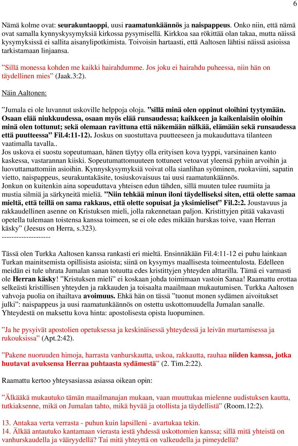 Sillä monessa kohden me kaikki hairahdumme. Jos joku ei hairahdu puheessa, niin hän on täydellinen mies (Jaak.3:2). Näin Aaltonen: Jumala ei ole luvannut uskoville helppoja oloja.