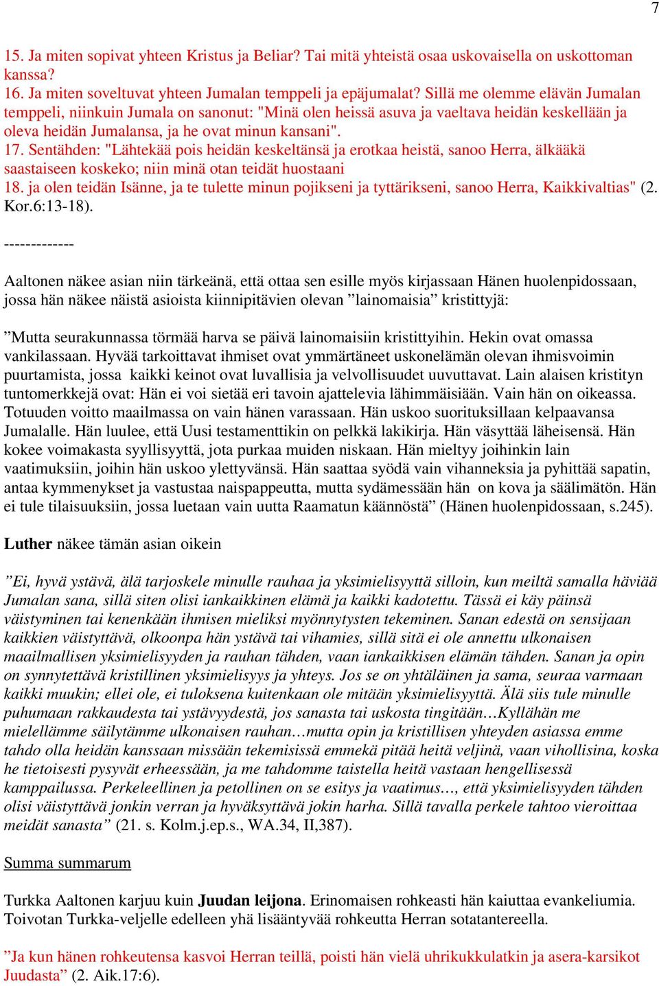 Sentähden: "Lähtekää pois heidän keskeltänsä ja erotkaa heistä, sanoo Herra, älkääkä saastaiseen koskeko; niin minä otan teidät huostaani 18.