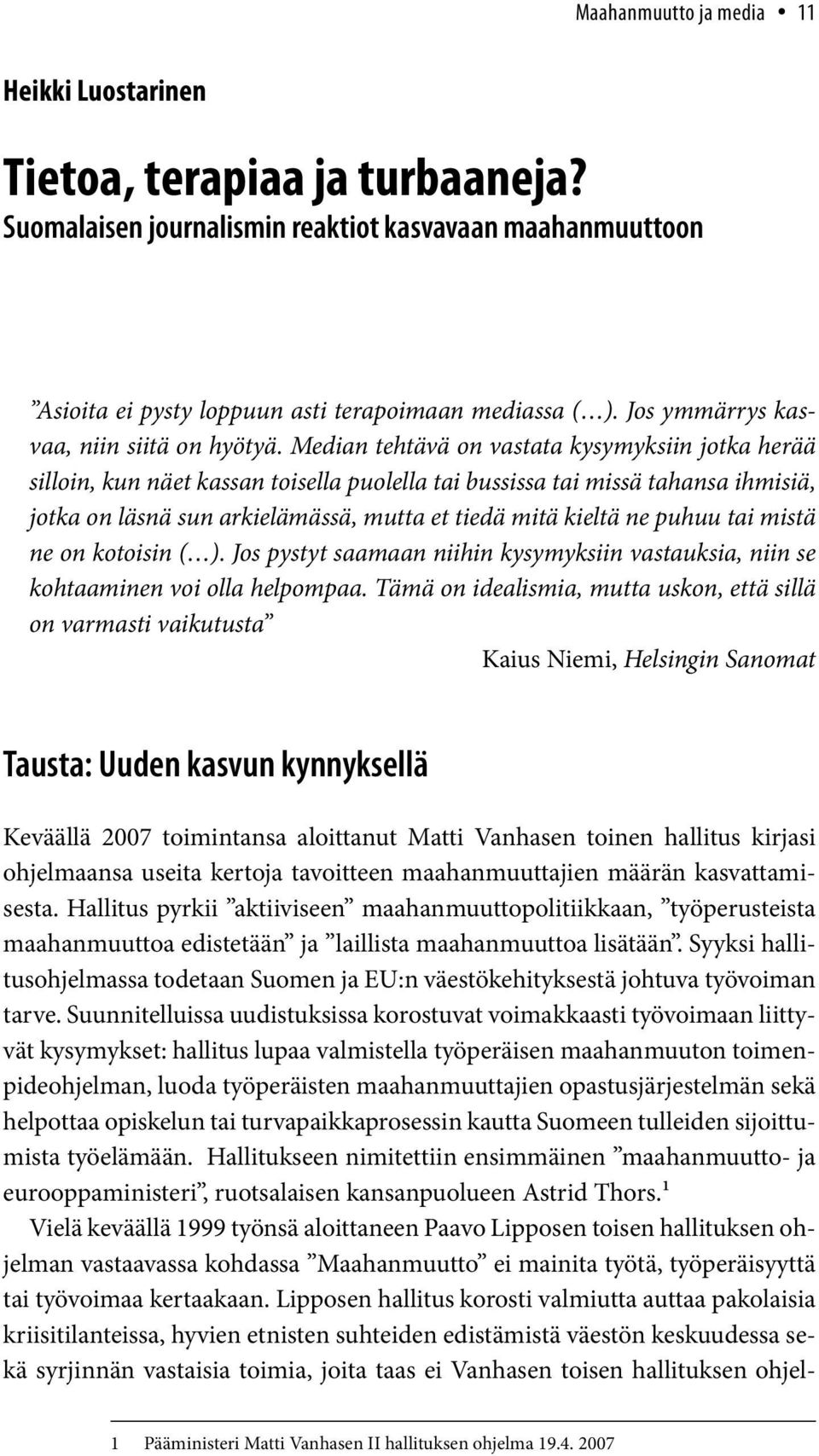 Median tehtävä on vastata kysymyksiin jotka herää silloin, kun näet kassan toisella puolella tai bussissa tai missä tahansa ihmisiä, jotka on läsnä sun arkielämässä, mutta et tiedä mitä kieltä ne