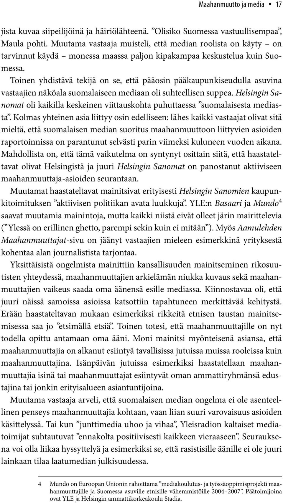 Toinen yhdistävä tekijä on se, että pääosin pääkaupunkiseudulla asuvina vastaajien näköala suomalaiseen mediaan oli suhteellisen suppea.