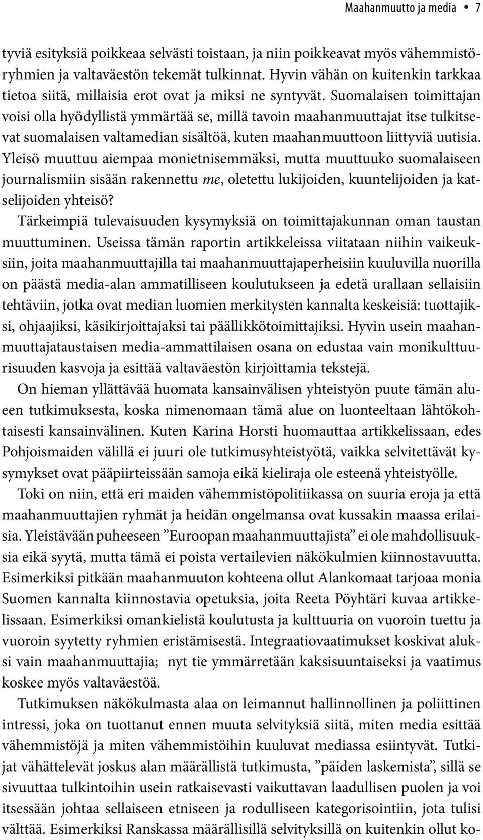 Suomalaisen toimittajan voisi olla hyödyllistä ymmärtää se, millä tavoin maahanmuuttajat itse tulkitsevat suomalaisen valtamedian sisältöä, kuten maahanmuuttoon liittyviä uutisia.