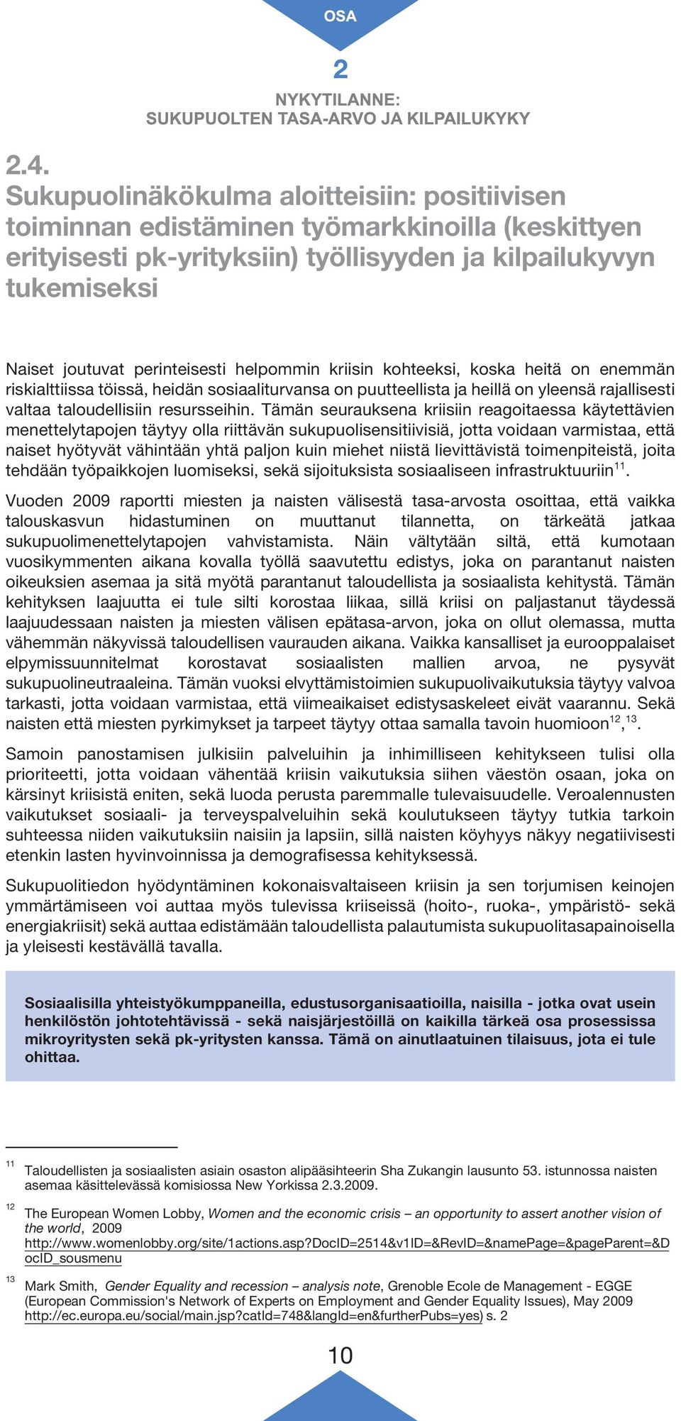 Tämän seurauksena kriisiin reagoitaessa käytettävien menettelytapojen täytyy olla riittävän sukupuolisensitiivisiä, jotta voidaan varmistaa, että naiset hyötyvät vähintään yhtä paljon kuin miehet