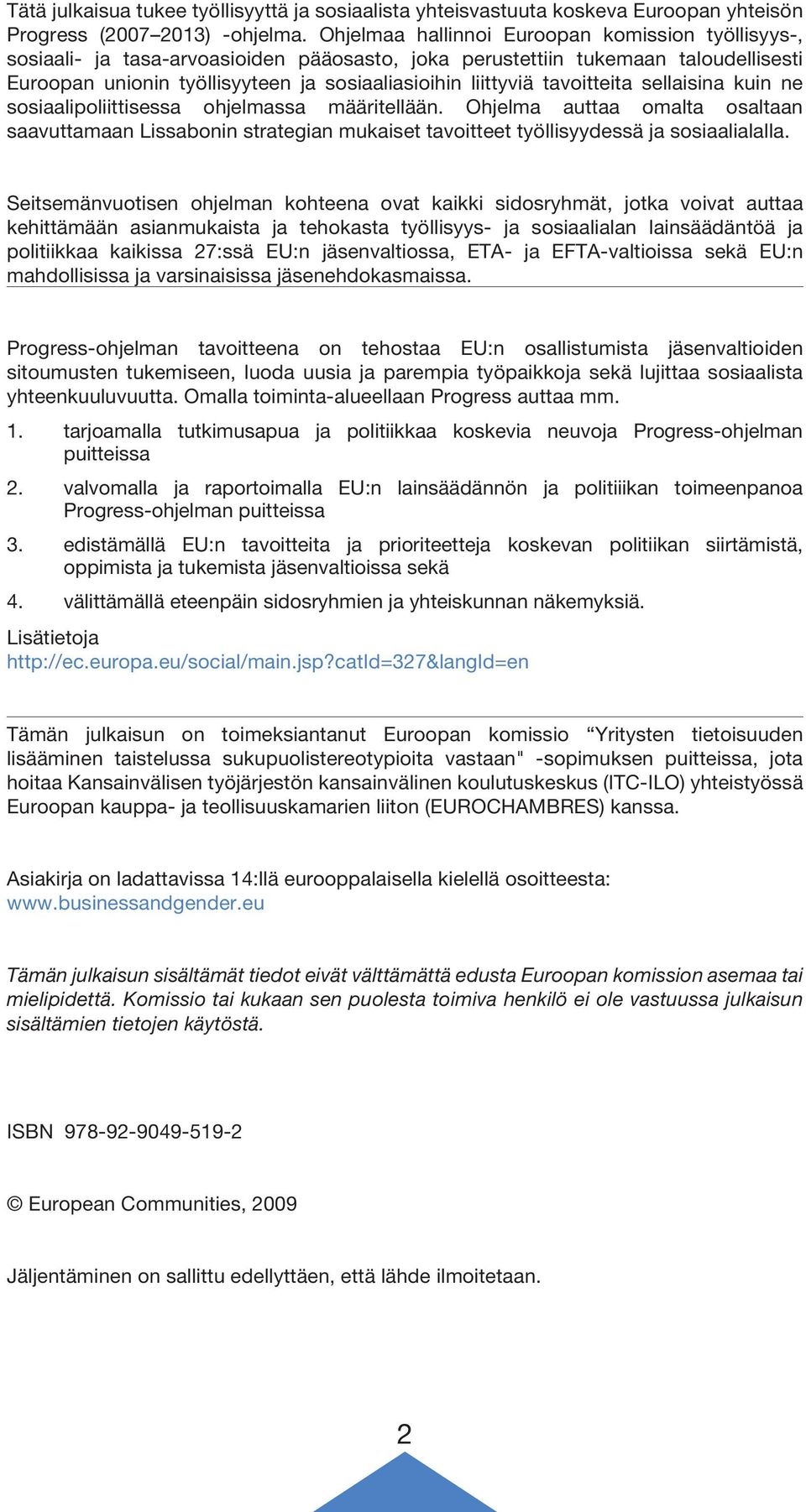 tavoitteita sellaisina kuin ne sosiaalipoliittisessa ohjelmassa määritellään. Ohjelma auttaa omalta osaltaan saavuttamaan Lissabonin strategian mukaiset tavoitteet työllisyydessä ja sosiaalialalla.