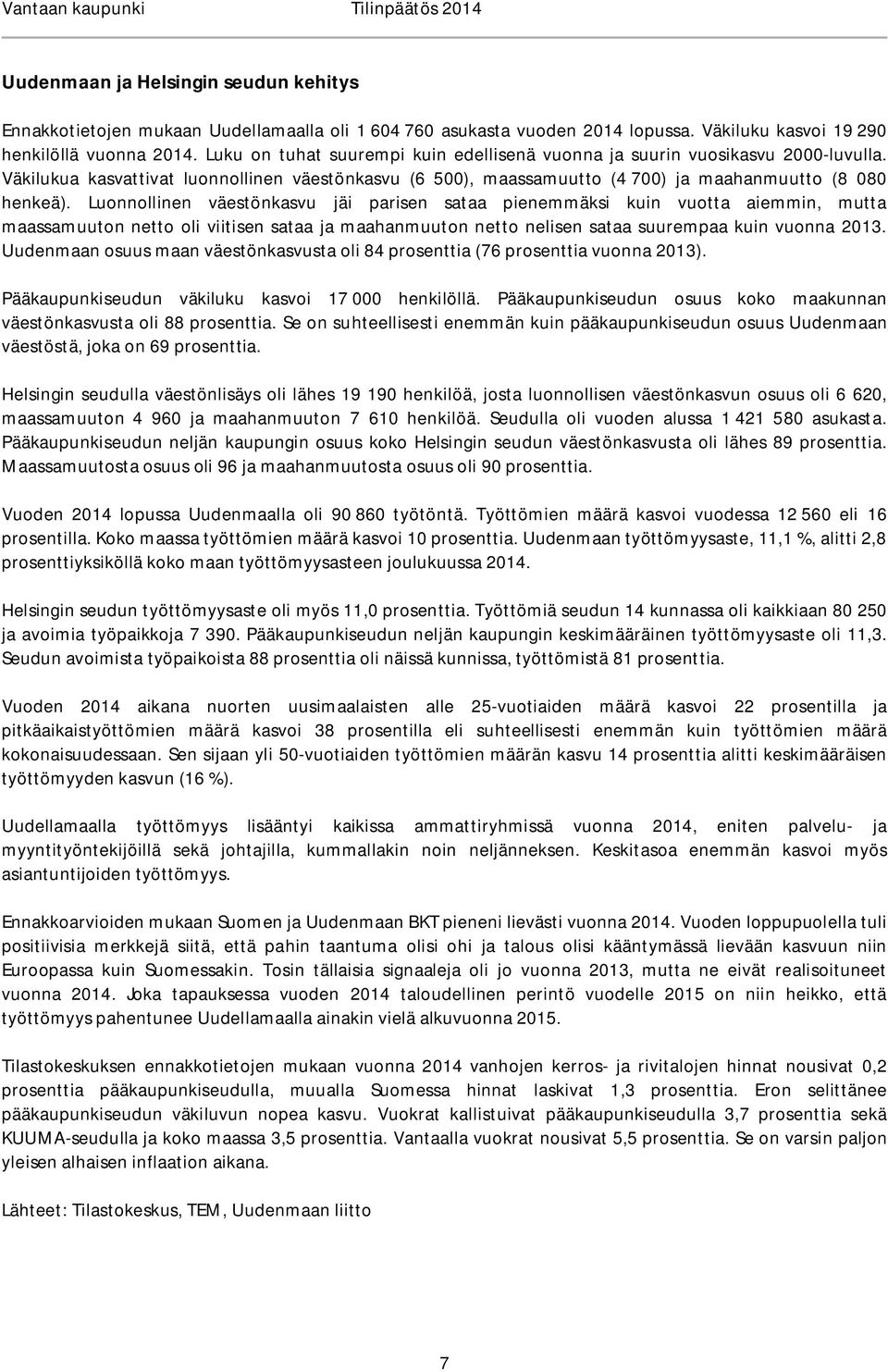 Luonnollinen väestönkasvu jäi parisen sataa pienemmäksi kuin vuotta aiemmin, mutta maassamuuton netto oli viitisen sataa ja maahanmuuton netto nelisen sataa suurempaa kuin vuonna 2013.