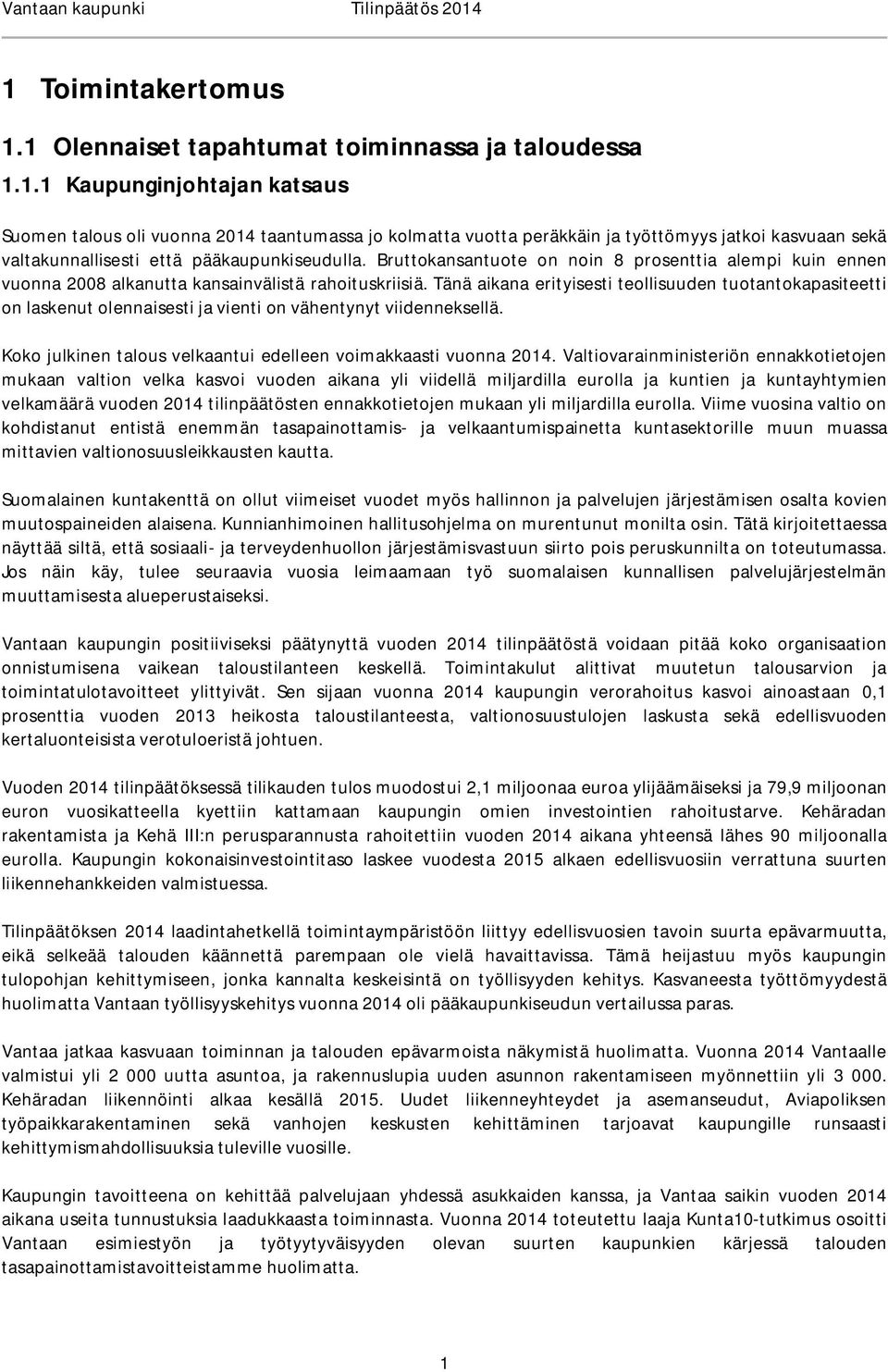 Tänä aikana erityisesti teollisuuden tuotantokapasiteetti on laskenut olennaisesti ja vienti on vähentynyt viidenneksellä. Koko julkinen talous velkaantui edelleen voimakkaasti vuonna 2014.