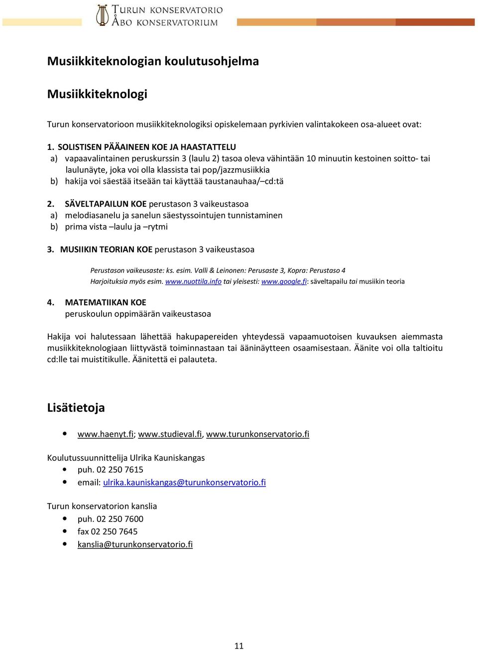 b) hakija voi säestää itseään tai käyttää taustanauhaa/ cd:tä 2. SÄVELTAPAILUN KOE perustason 3 vaikeustasoa a) melodiasanelu ja sanelun säestyssointujen tunnistaminen b) prima vista laulu ja rytmi 3.