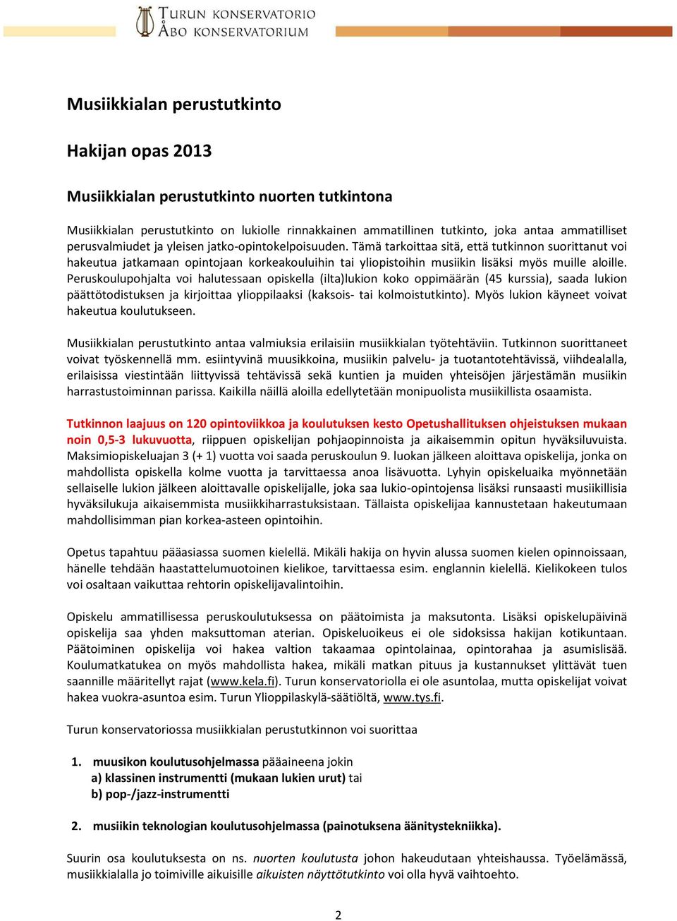 Tämä tarkoittaa sitä, että tutkinnon suorittanut voi hakeutua jatkamaan opintojaan korkeakouluihin tai yliopistoihin musiikin lisäksi myös muille aloille.