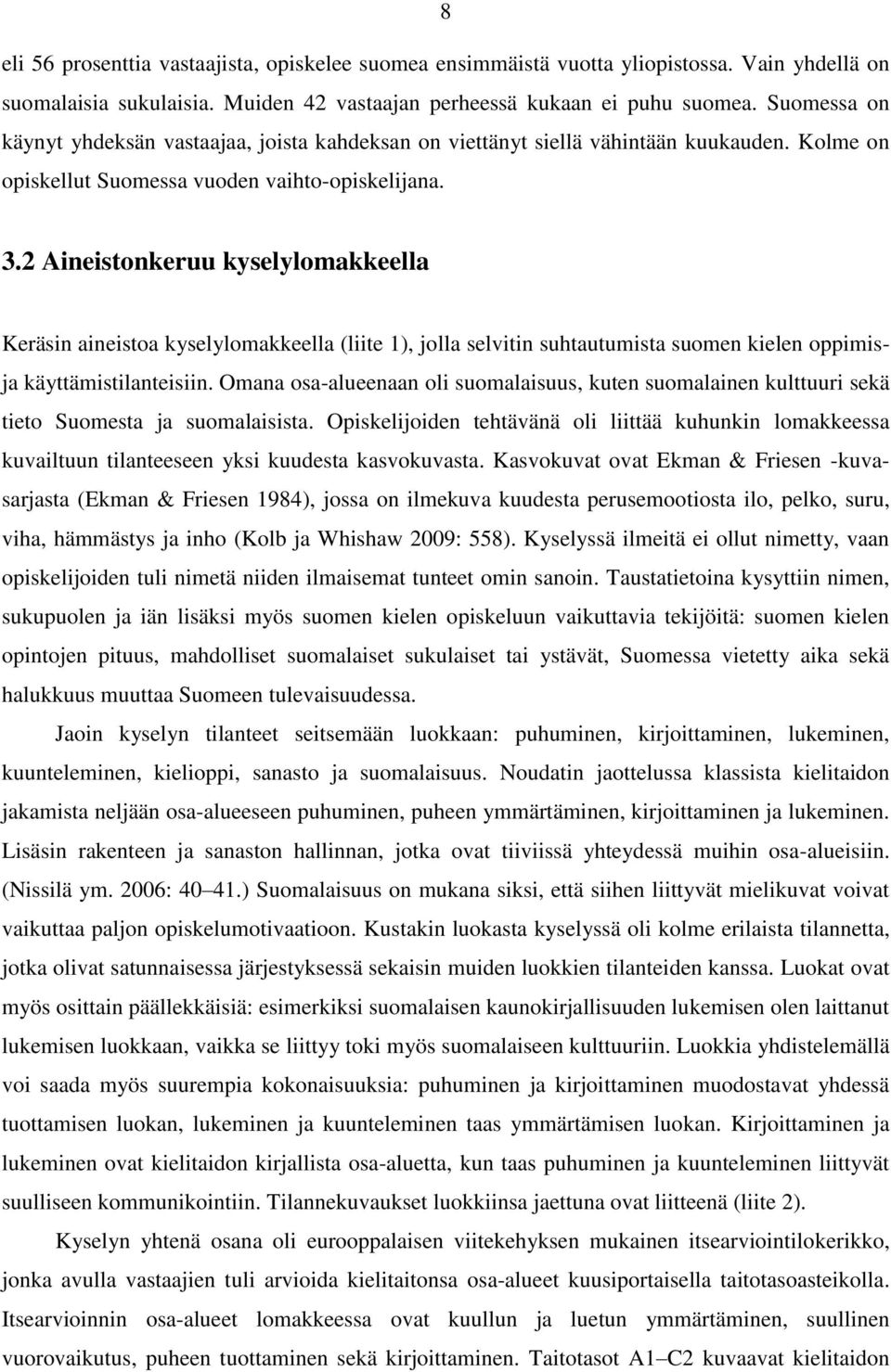 2 Aineistonkeruu kyselylomakkeella Keräsin aineistoa kyselylomakkeella (liite 1), jolla selvitin suhtautumista suomen kielen oppimisja käyttämistilanteisiin.