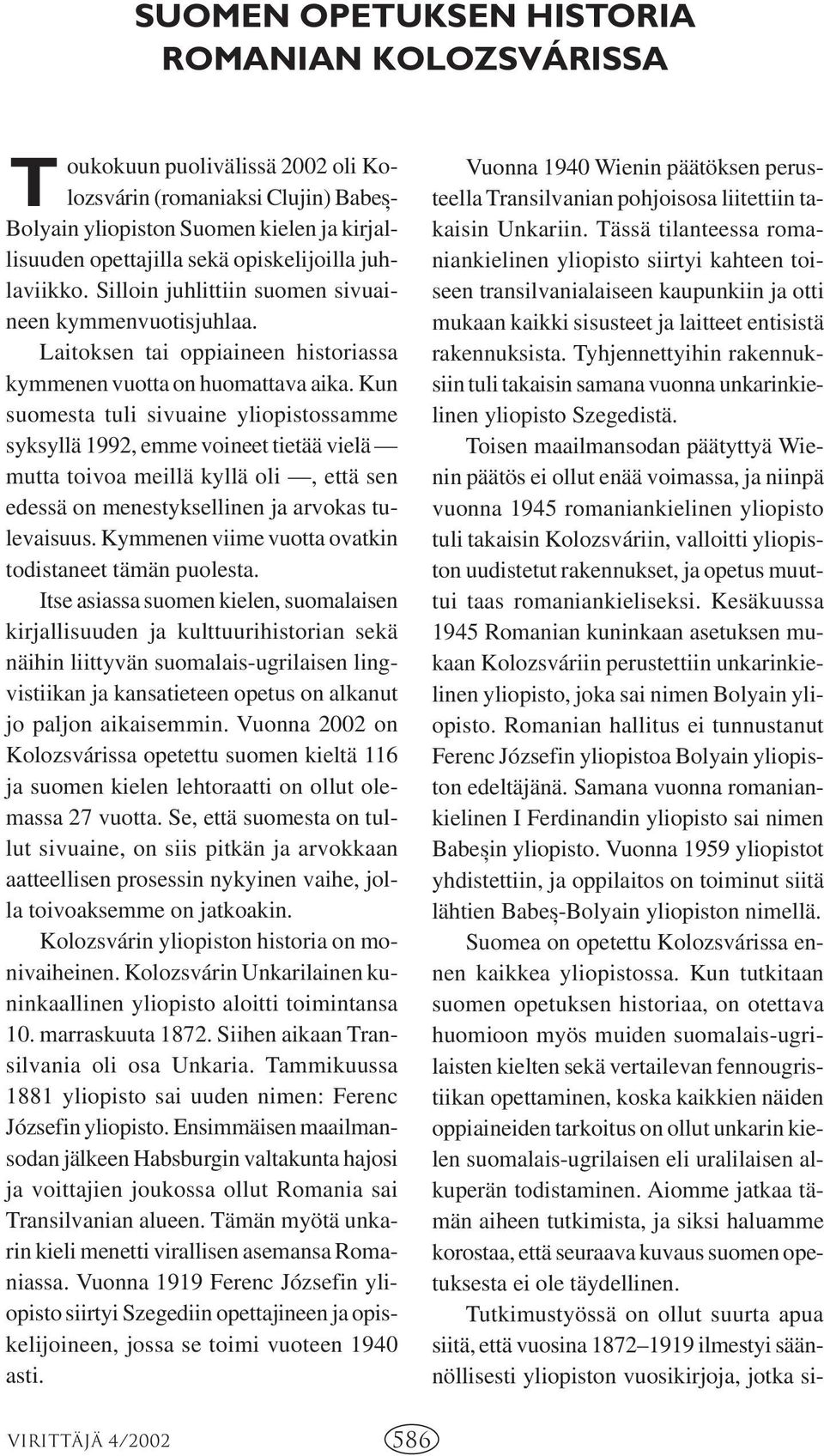 Kun suomesta tuli sivuaine yliopistossamme syksyllä 1992, emme voineet tietää vielä mutta toivoa meillä kyllä oli, että sen edessä on menestyksellinen ja arvokas tulevaisuus.