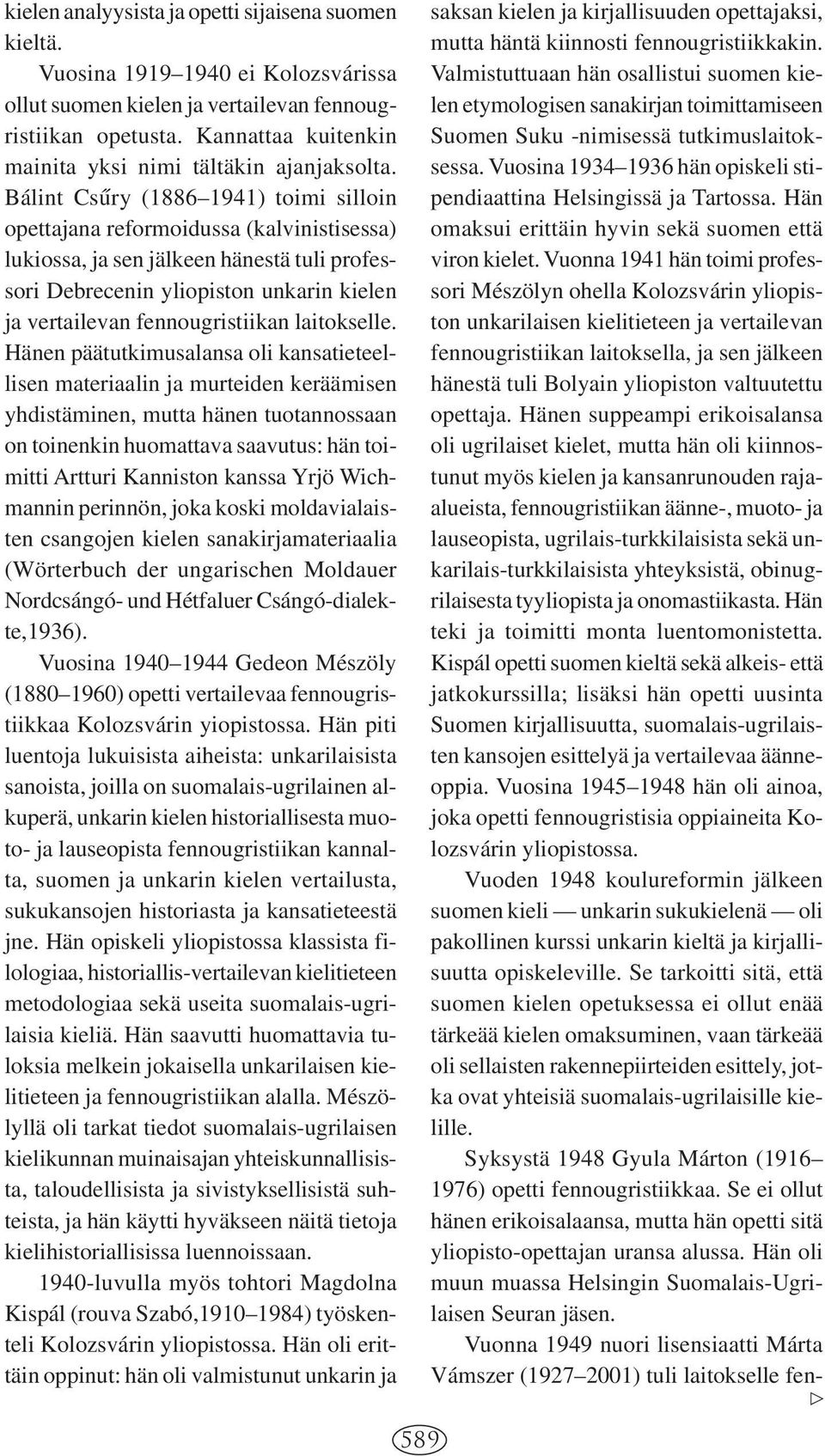 Bálint Cs2ury (1886 1941) toimi silloin opettajana reformoidussa (kalvinistisessa) lukiossa, ja sen jälkeen hänestä tuli professori Debrecenin yliopiston unkarin kielen ja vertailevan