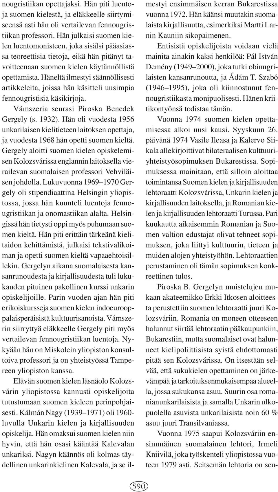 Häneltä ilmestyi säännöllisesti artikkeleita, joissa hän käsitteli uusimpia fennougristisia käsikirjoja. Vámszeria seurasi Piroska Benedek Gergely (s. 1932).